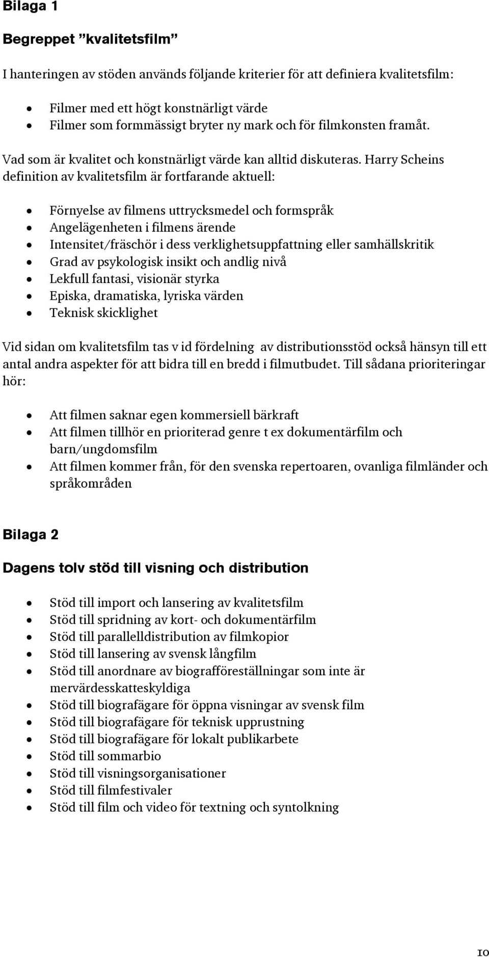 Harry Scheins definition av kvalitetsfilm är fortfarande aktuell: Förnyelse av filmens uttrycksmedel och formspråk Angelägenheten i filmens ärende Intensitet/fräschör i dess verklighetsuppfattning