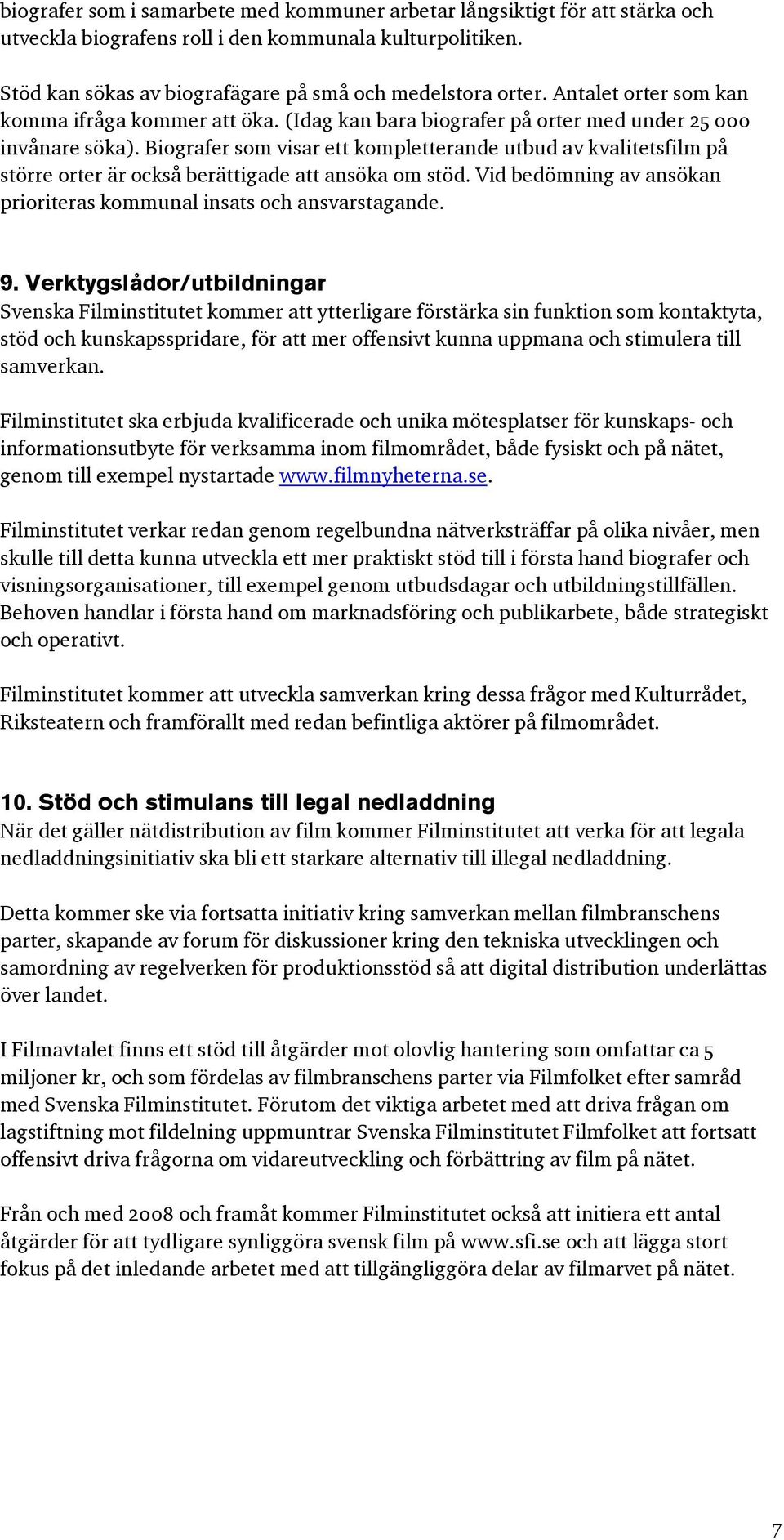 Biografer som visar ett kompletterande utbud av kvalitetsfilm på större orter är också berättigade att ansöka om stöd. Vid bedömning av ansökan prioriteras kommunal insats och ansvarstagande. 9.