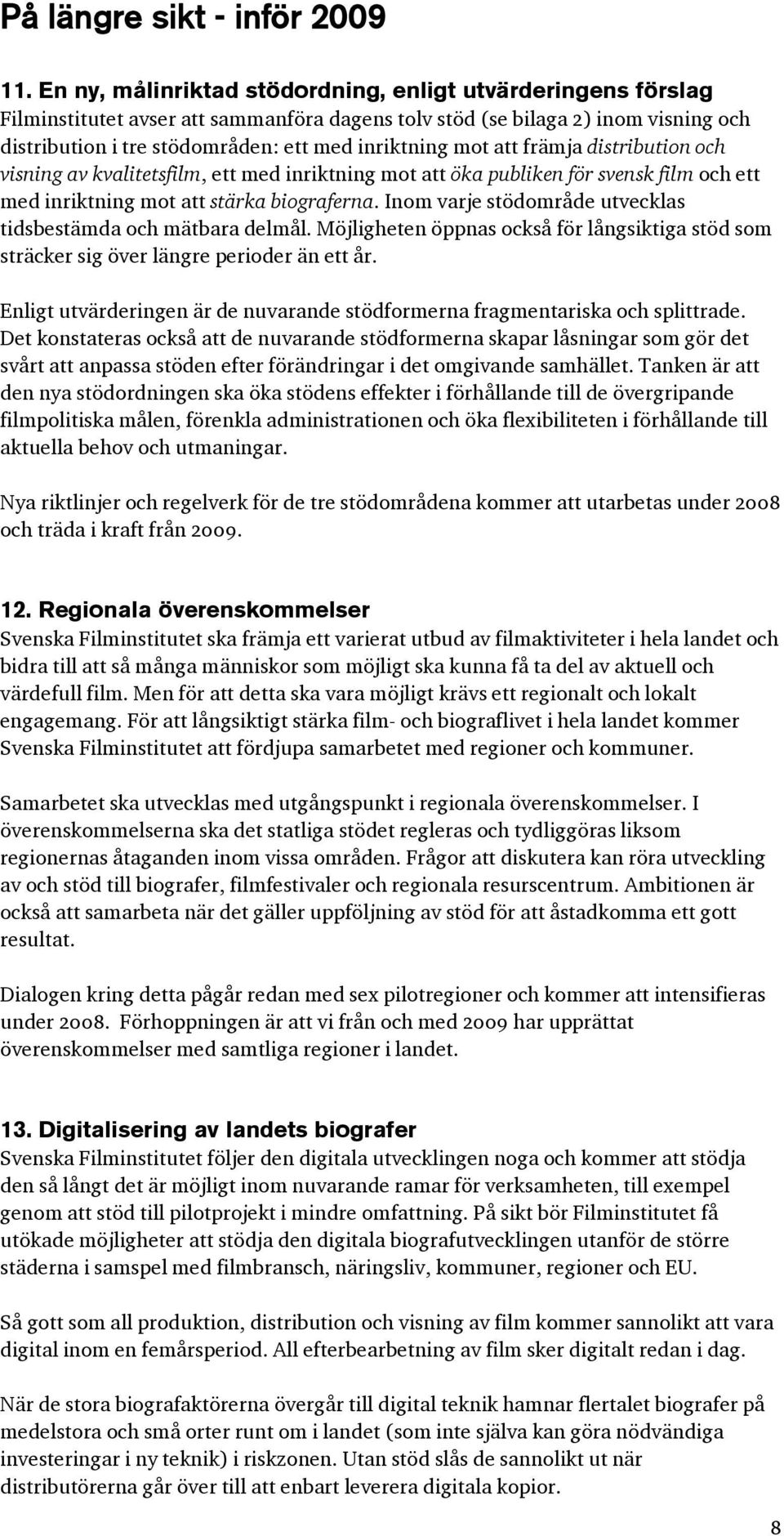 mot att främja distribution och visning av kvalitetsfilm, ett med inriktning mot att öka publiken för svensk film och ett med inriktning mot att stärka biograferna.