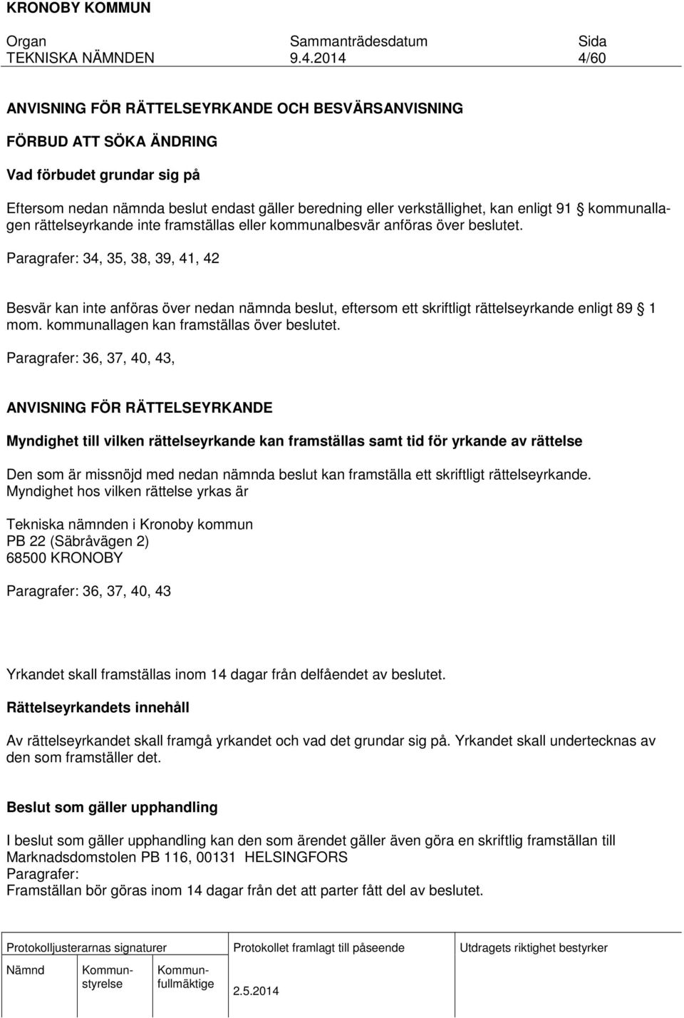 Paragrafer: 34, 35, 38, 39, 41, 42 Besvär kan inte anföras över nedan nämnda beslut, eftersom ett skriftligt rättelseyrkande enligt 89 1 mom. kommunallagen kan framställas över beslutet.