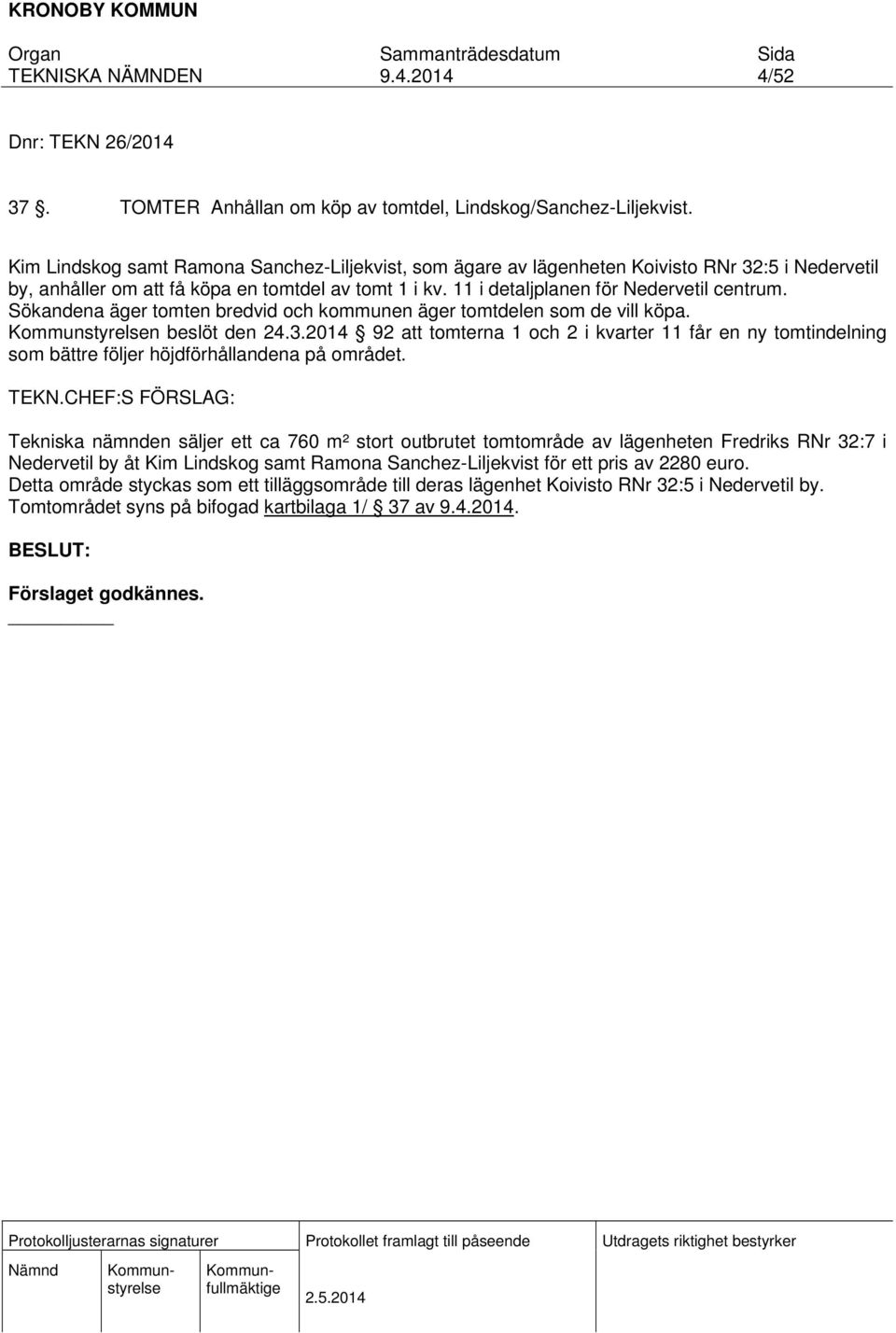 Sökandena äger tomten bredvid och kommunen äger tomtdelen som de vill köpa. n beslöt den 24.3.