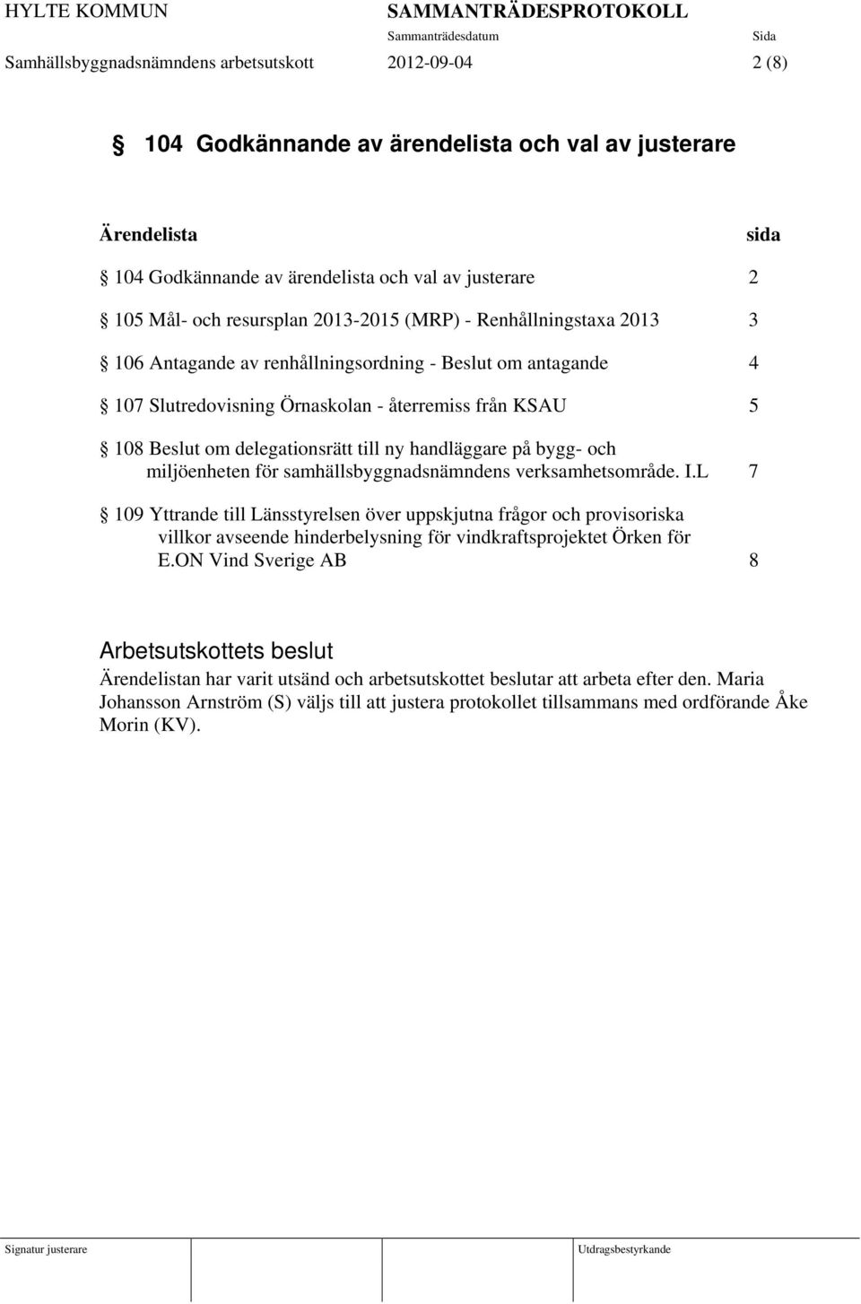 till ny handläggare på bygg- och miljöenheten för samhällsbyggnadsnämndens verksamhetsområde. I.