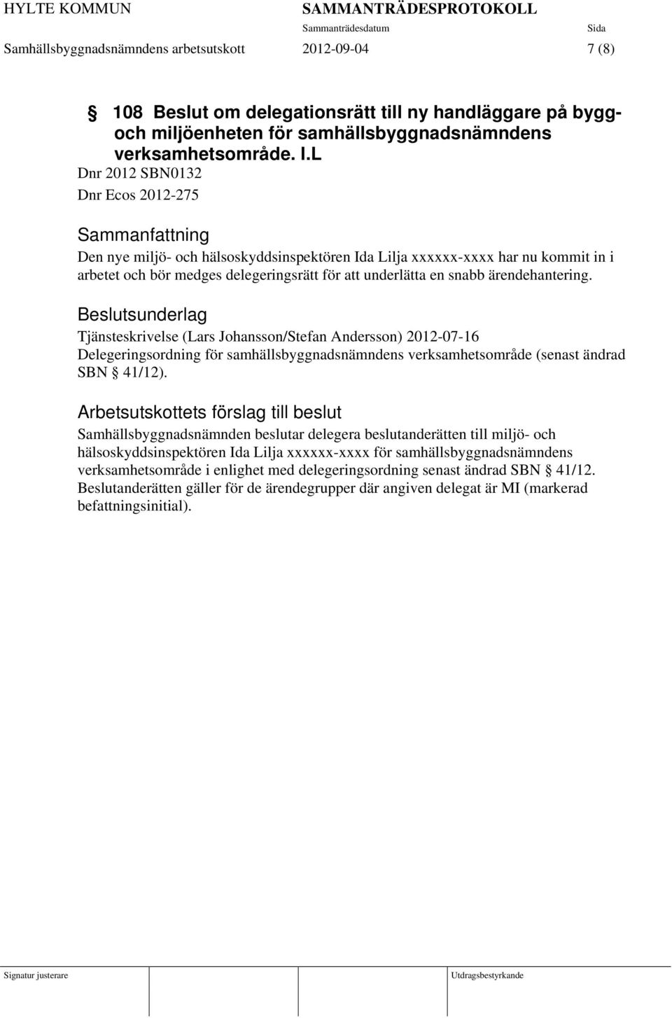 ärendehantering. Tjänsteskrivelse (Lars Johansson/Stefan Andersson) 2012-07-16 Delegeringsordning för samhällsbyggnadsnämndens verksamhetsområde (senast ändrad SBN 41/12).