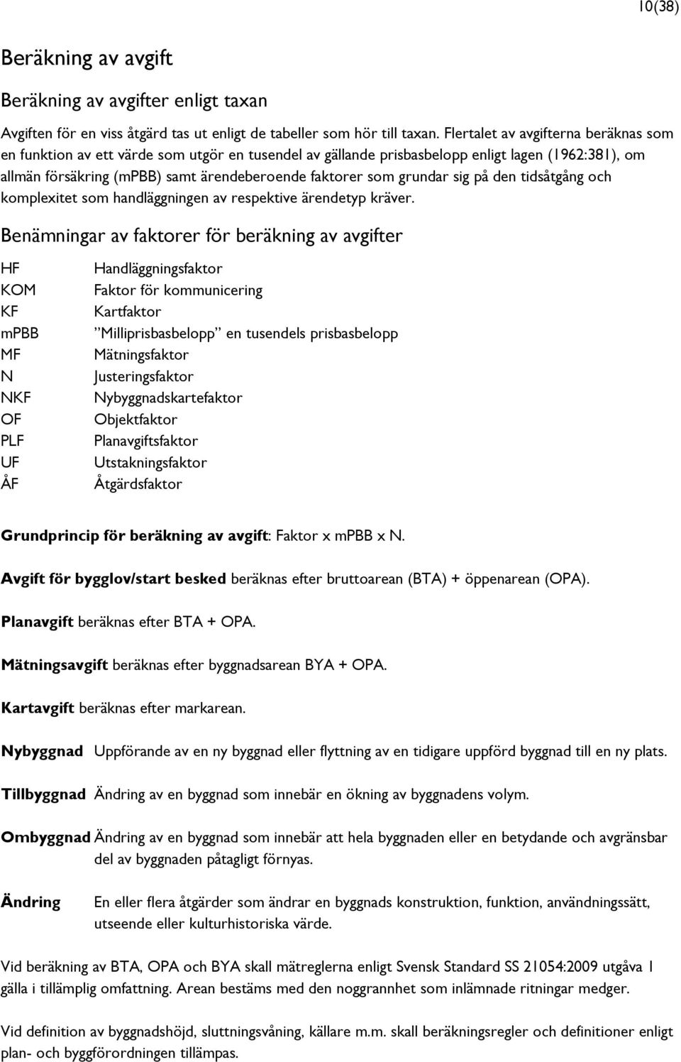 grundar sig på den tidsåtgång och komplexitet som handläggningen av respektive ärendetyp kräver.