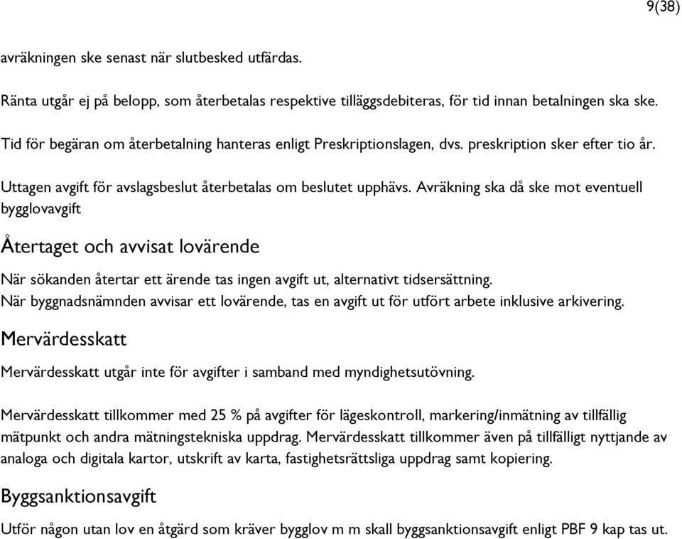 Avräkning ska då ske mot eventuell bygglovavgift Återtaget och avvisat lovärende När sökanden återtar ett ärende tas ingen avgift ut, alternativt tidsersättning.