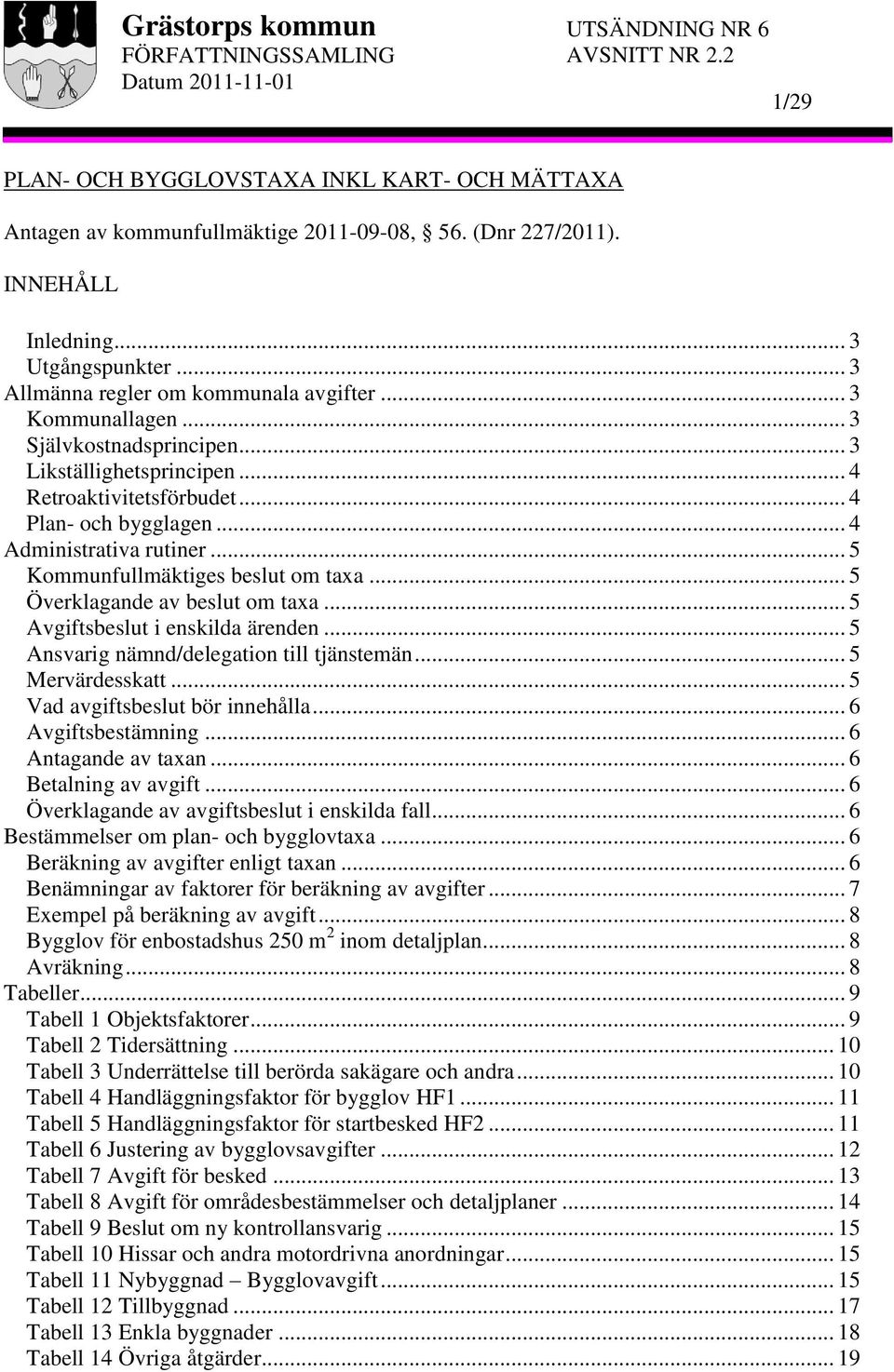 .. 4 Plan- och bygglagen... 4 Administrativa rutiner... 5 Kommunfullmäktiges beslut om taxa... 5 Överklagande av beslut om taxa... 5 Avgiftsbeslut i enskilda ärenden.