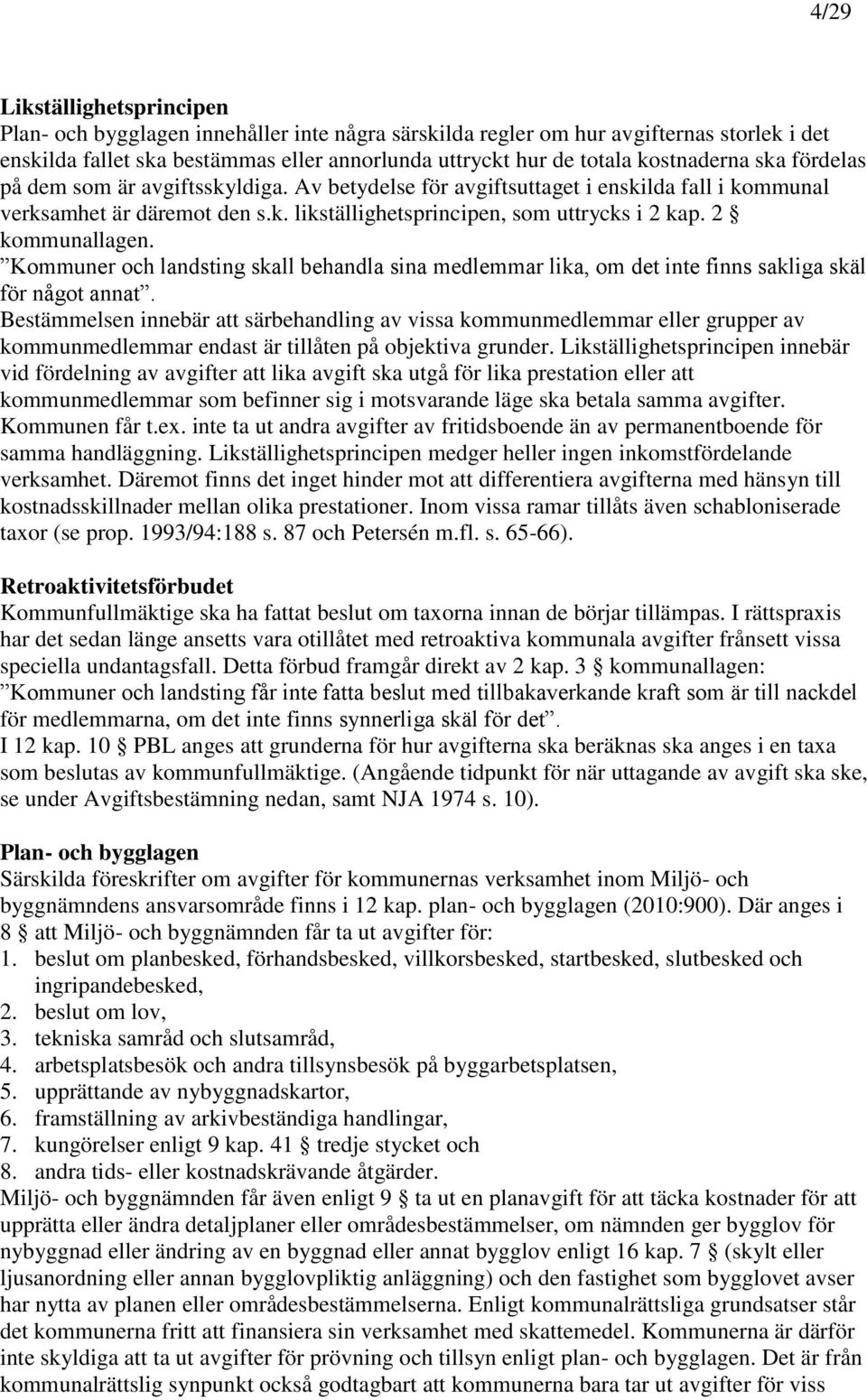 2 kommunallagen. Kommuner och landsting skall behandla sina medlemmar lika, om det inte finns sakliga skäl för något annat.