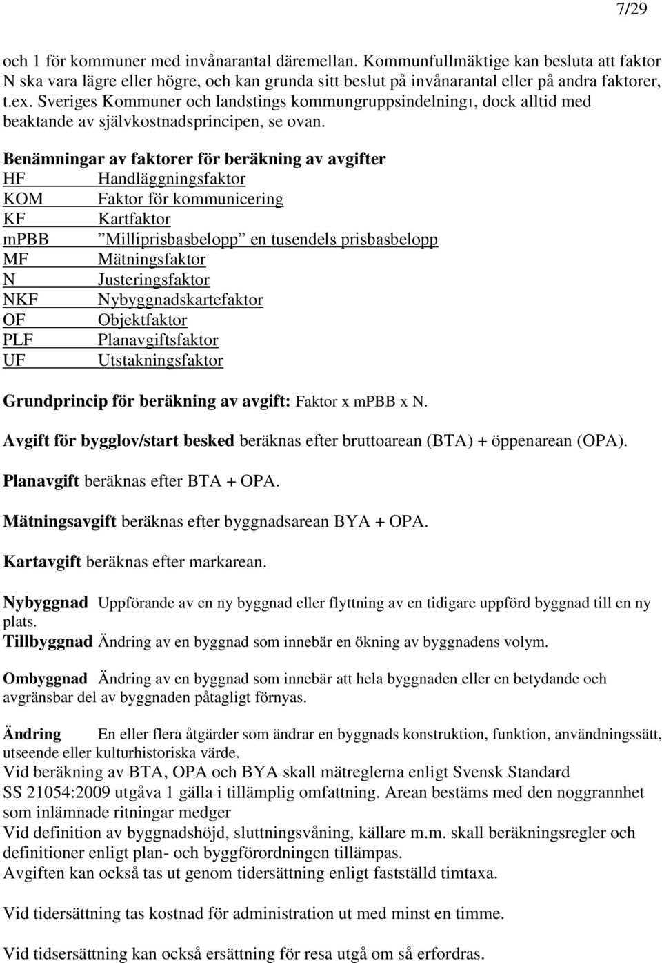 Benämningar av faktorer för beräkning av avgifter HF Handläggningsfaktor KOM Faktor för kommunicering KF Kartfaktor mpbb Milliprisbasbelopp en tusendels prisbasbelopp MF Mätningsfaktor N