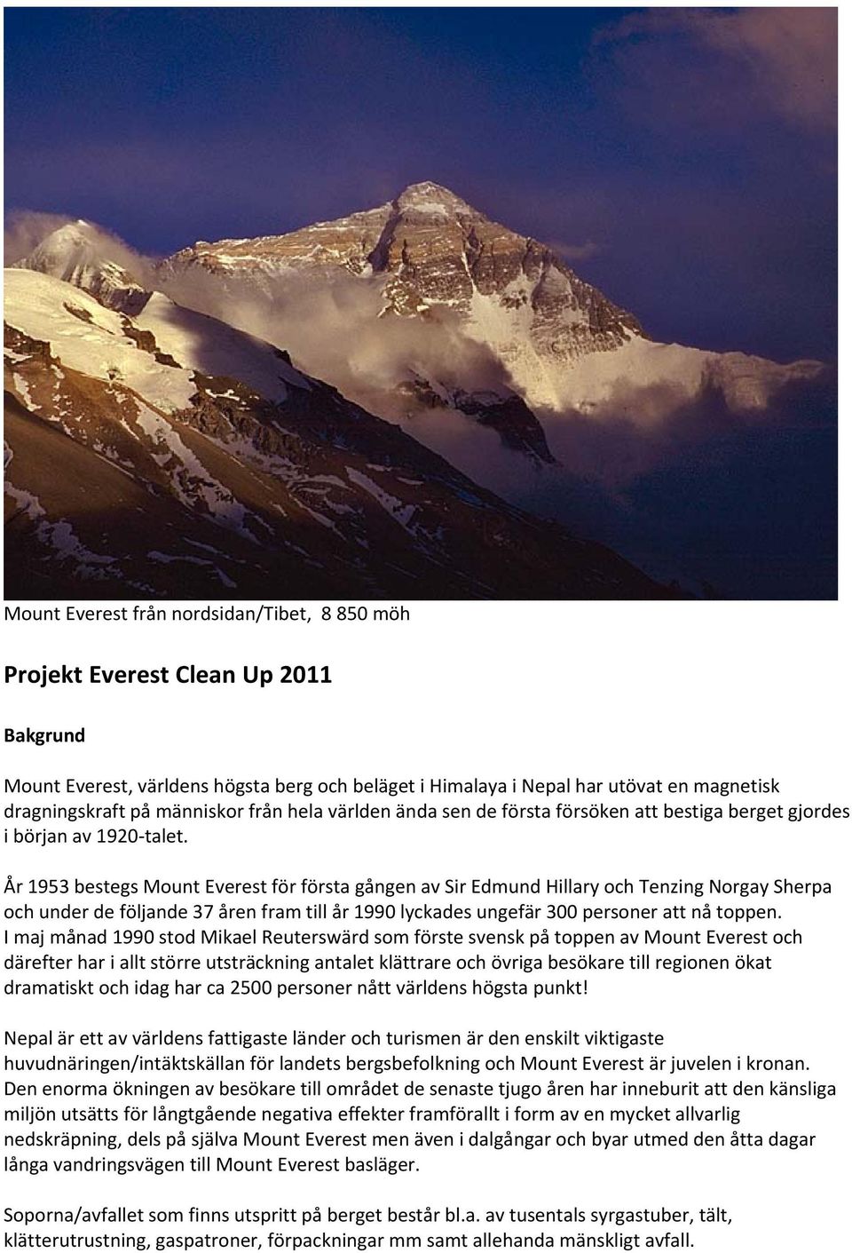 År 1953 bestegs Mount Everest för första gången av Sir Edmund Hillary och Tenzing Norgay Sherpa och under de följande 37 åren fram till år 1990 lyckades ungefär 300 personer att nå toppen.