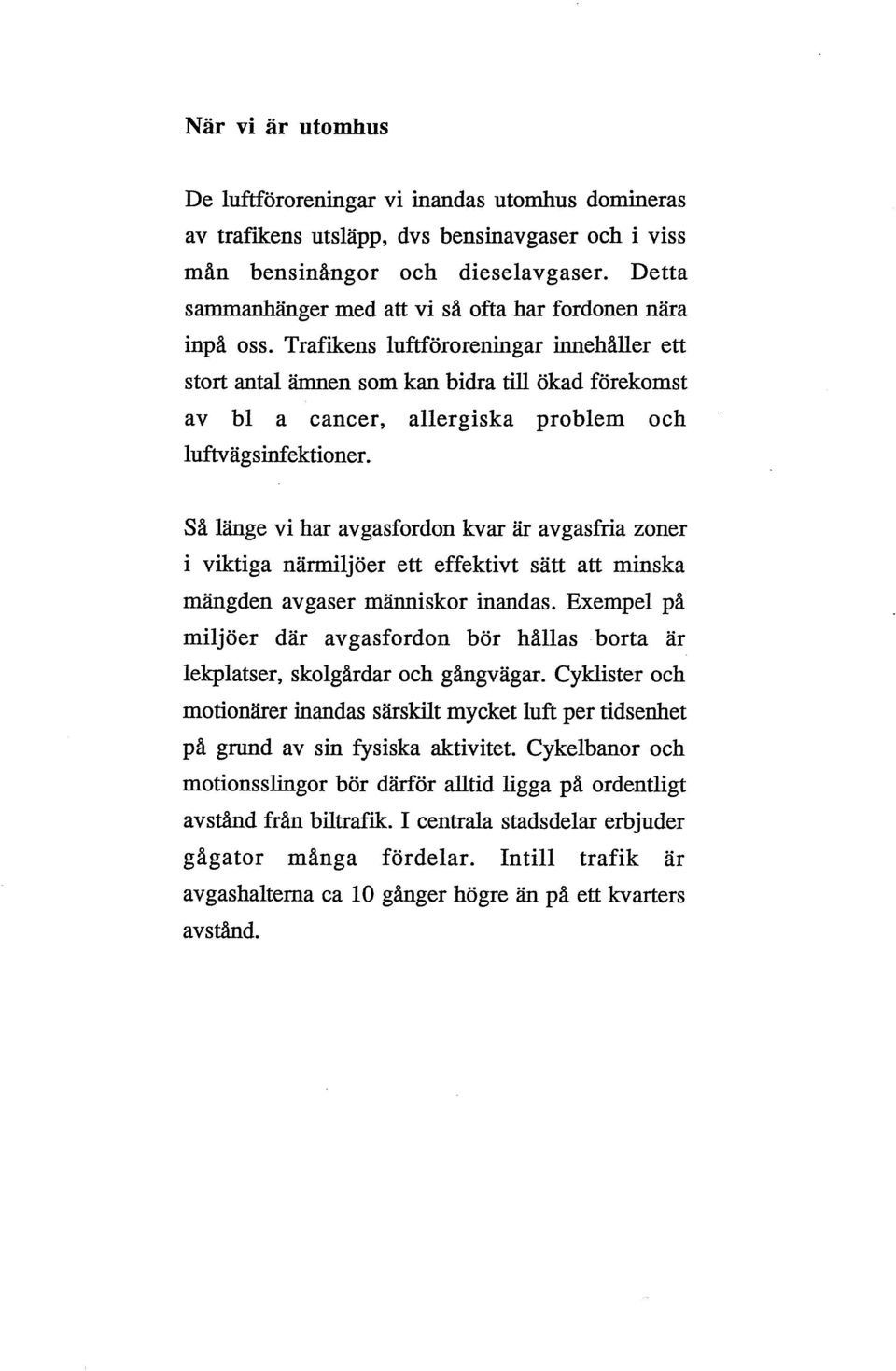 Trafikens luftföroreningar innehåller ett stort antal ämnen som kan bidra till ökad förekomst av bl a cancer, allergiska problem och luftvägsinfektioner.