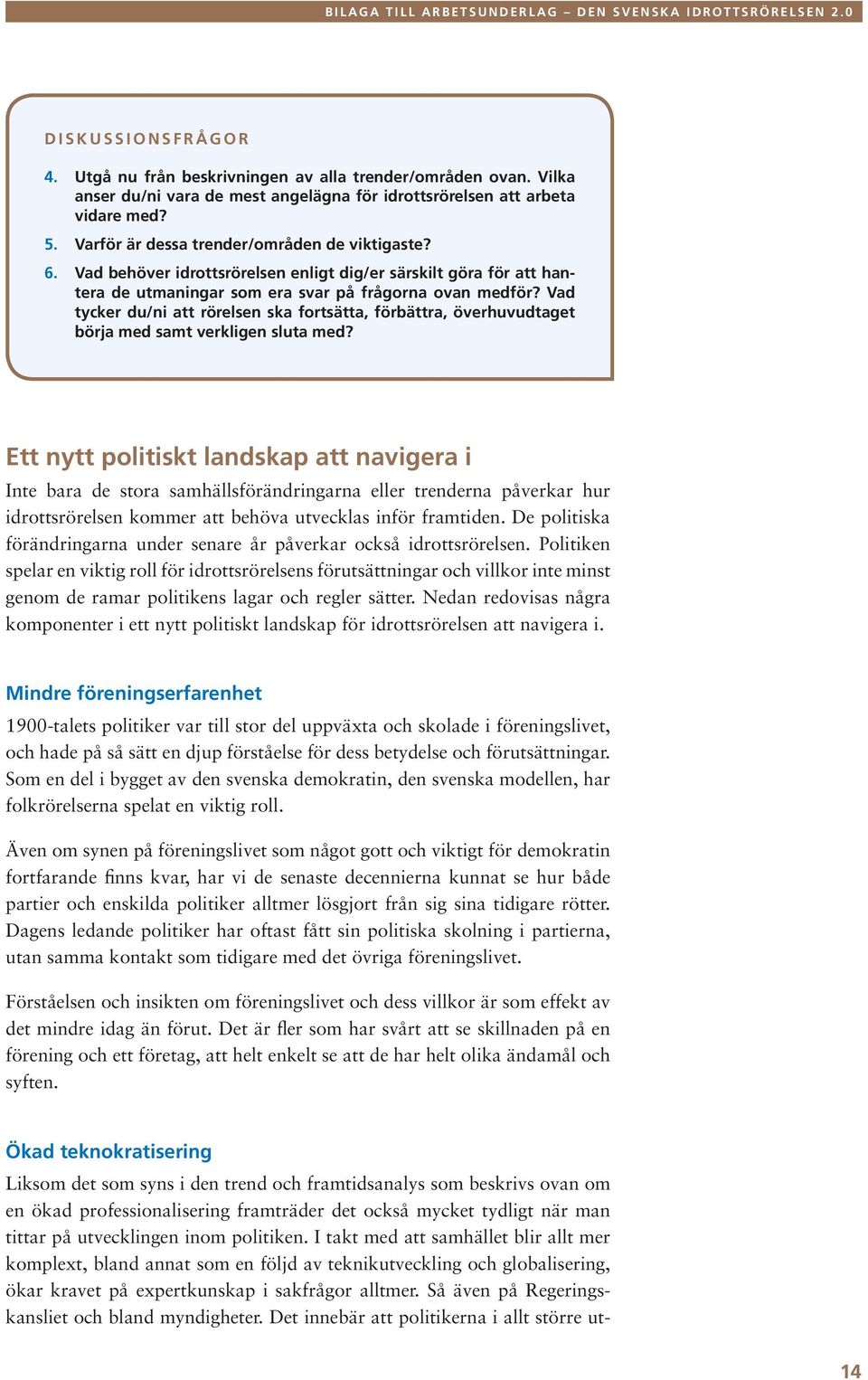 Vad tycker du/ni att rörelsen ska fortsätta, förbättra, överhuvudtaget börja med samt verkligen sluta med?