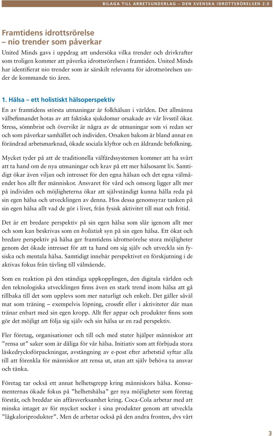 Hälsa ett holistiskt hälsoperspektiv En av framtidens största utmaningar är folkhälsan i världen. Det allmänna välbefinnandet hotas av att faktiska sjukdomar orsakade av vår livsstil ökar.