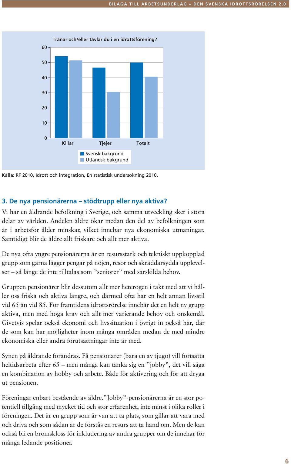 Andelen äldre ökar medan den del av befolkningen som är i arbetsför ålder minskar, vilket innebär nya ekonomiska utmaningar. Samtidigt blir de äldre allt friskare och allt mer aktiva.