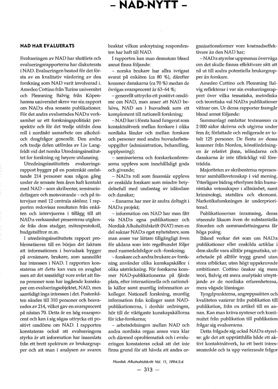 Amedeo Cottino från Turins universitet och Flemming Balvig från Kopenharnns universitet skrev var sin rapport om NAD:s elva senaste publikationer.