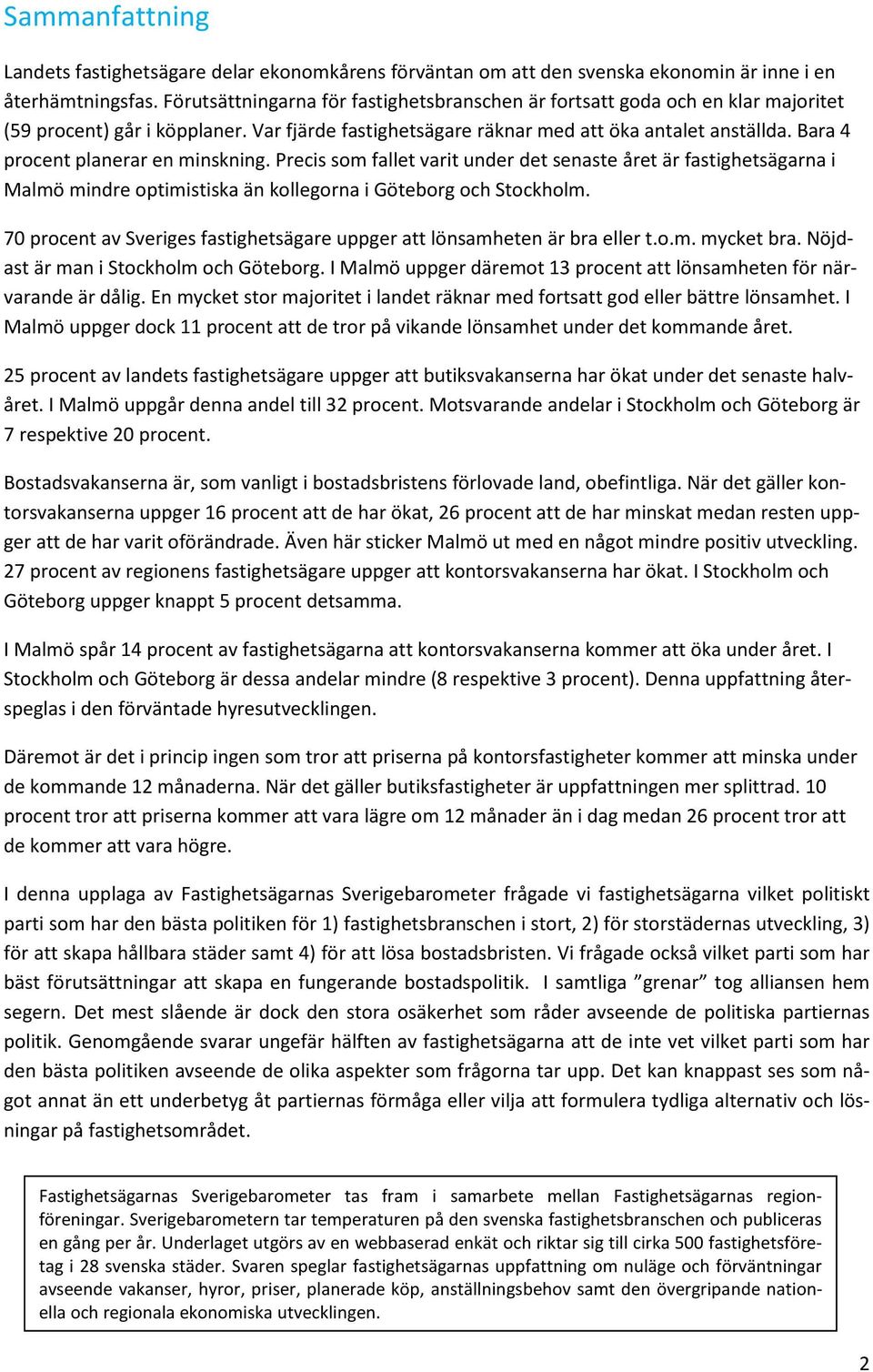 Bara 4 procent planerar en minskning. Precis som fallet varit under det senaste året är fastighetsägarna i Malmö mindre optimistiska än kollegorna i Göteborg och Stockholm.