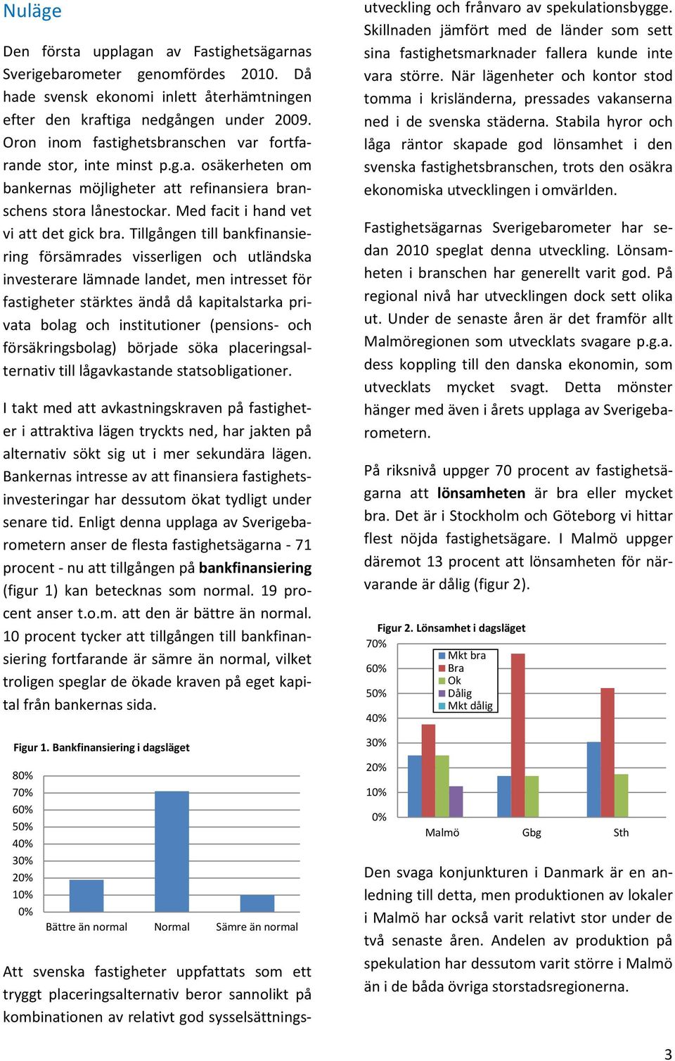 Tillgången till bankfinansiering försämrades visserligen och utländska investerare lämnade landet, men intresset för fastigheter stärktes ändå då kapitalstarka privata bolag och institutioner