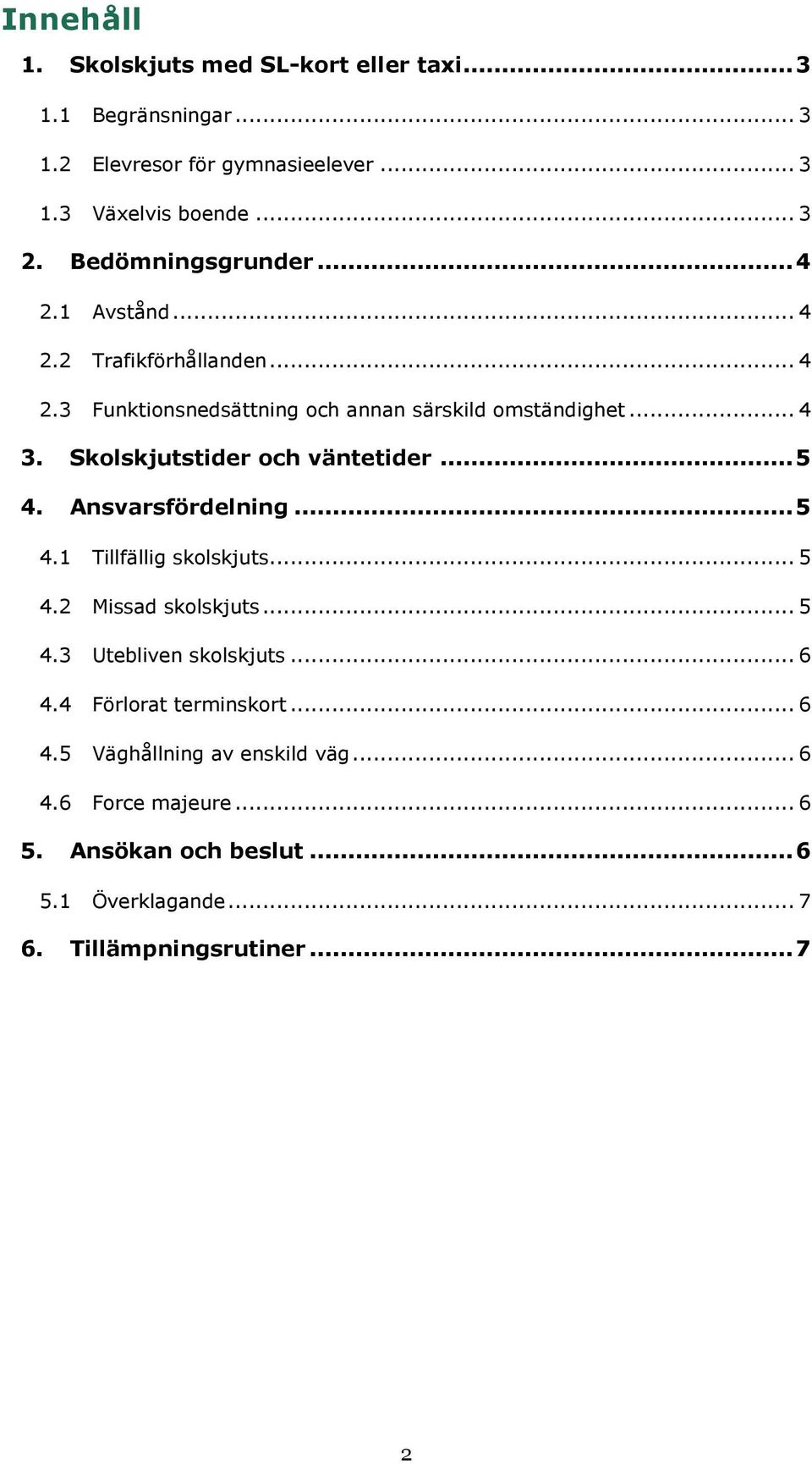 Skolskjutstider och väntetider... 5 4. Ansvarsfördelning... 5 4.1 Tillfällig skolskjuts... 5 4.2 Missad skolskjuts... 5 4.3 Utebliven skolskjuts.