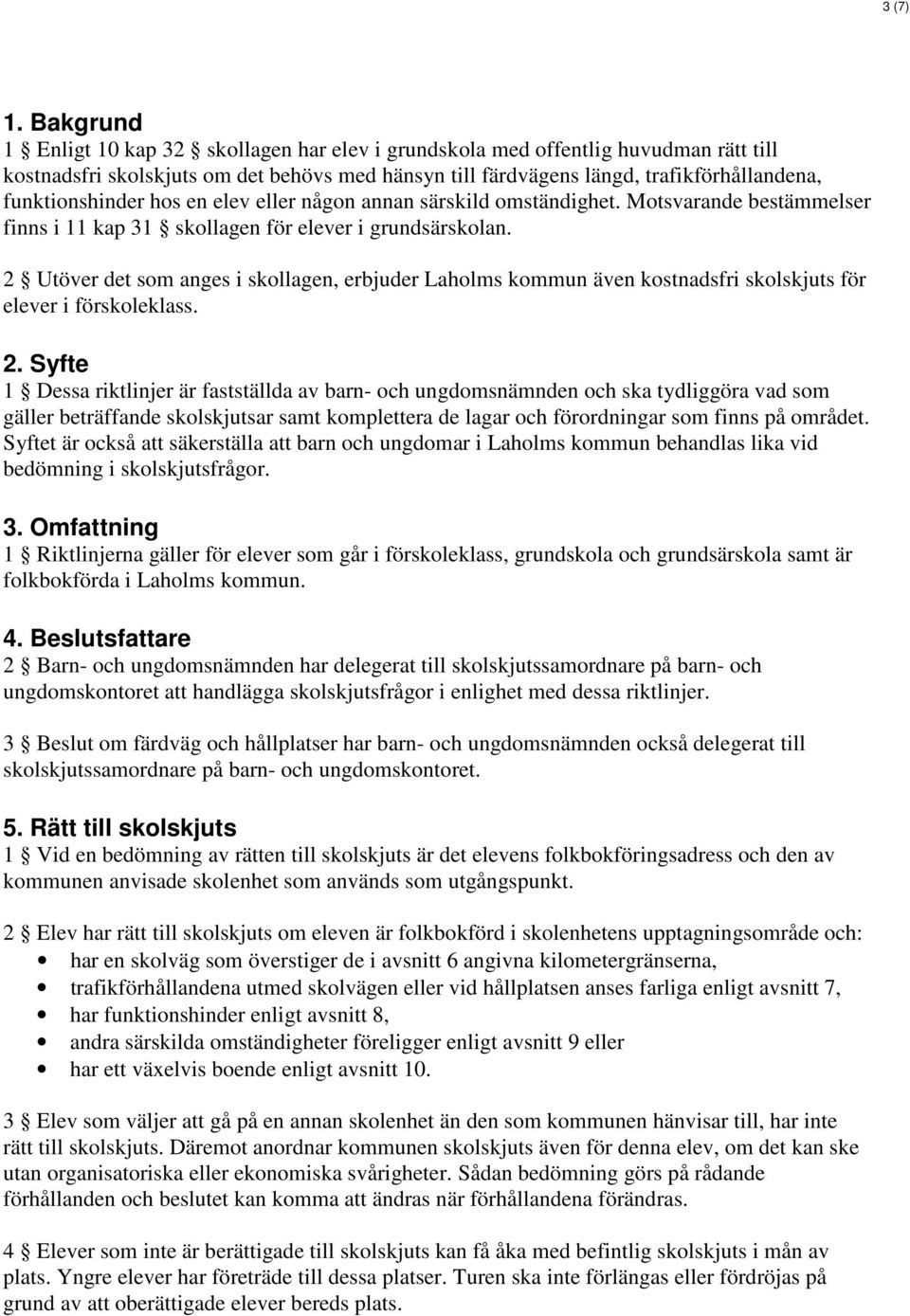 funktionshinder hos en elev eller någon annan särskild omständighet. Motsvarande bestämmelser finns i 11 kap 31 skollagen för elever i grundsärskolan.