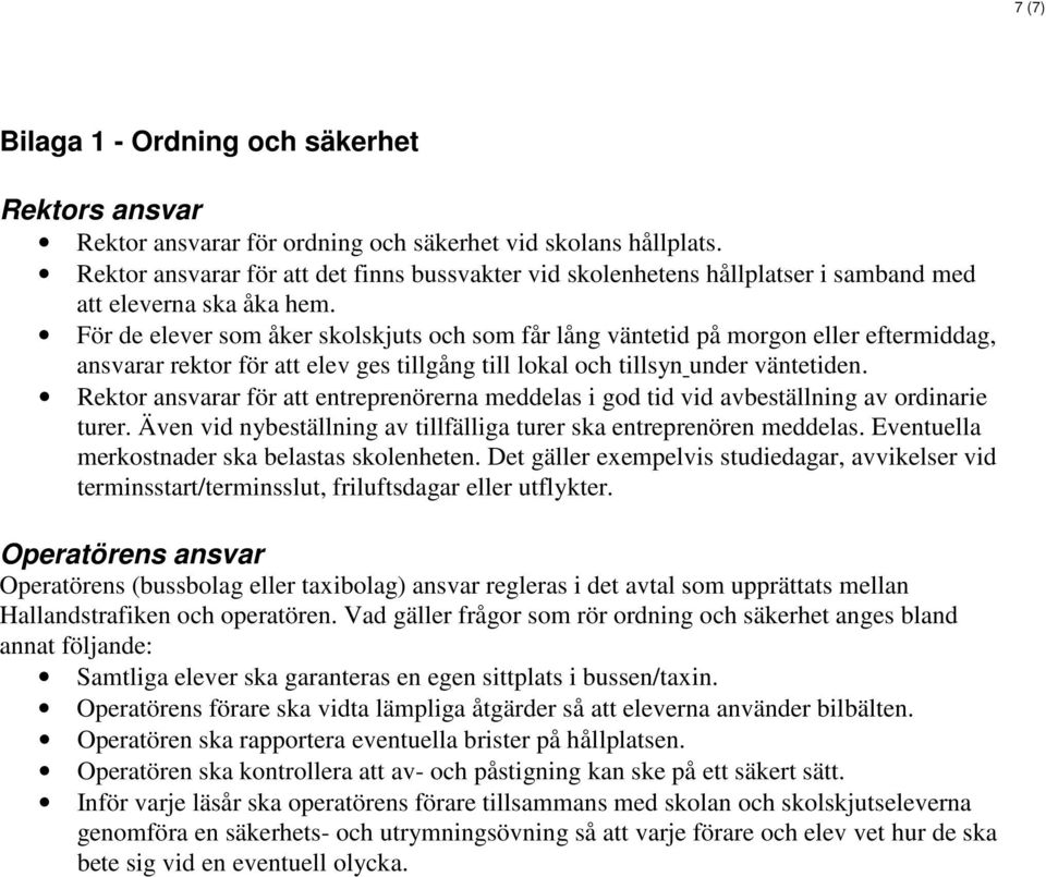 För de elever som åker skolskjuts och som får lång väntetid på morgon eller eftermiddag, ansvarar rektor för att elev ges tillgång till lokal och tillsyn under väntetiden.