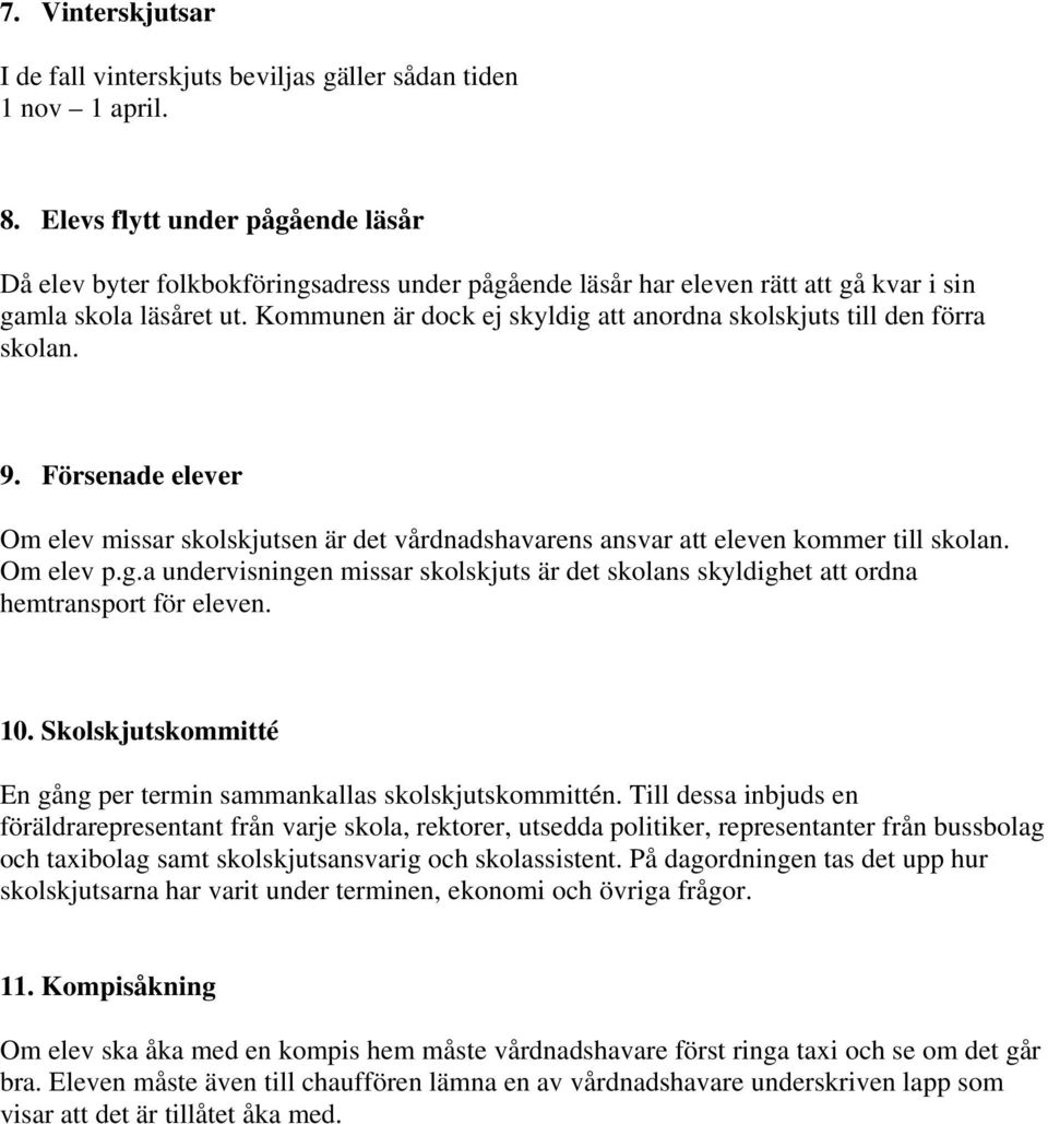 Kommunen är dock ej skyldig att anordna skolskjuts till den förra skolan. 9. Försenade elever Om elev missar skolskjutsen är det vårdnadshavarens ansvar att eleven kommer till skolan. Om elev p.g.a undervisningen missar skolskjuts är det skolans skyldighet att ordna hemtransport för eleven.