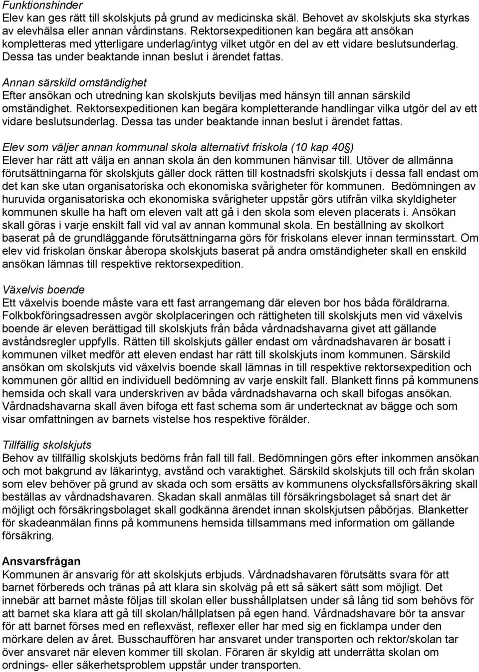 Annan särskild omständighet Efter ansökan och utredning kan skolskjuts beviljas med hänsyn till annan särskild omständighet.