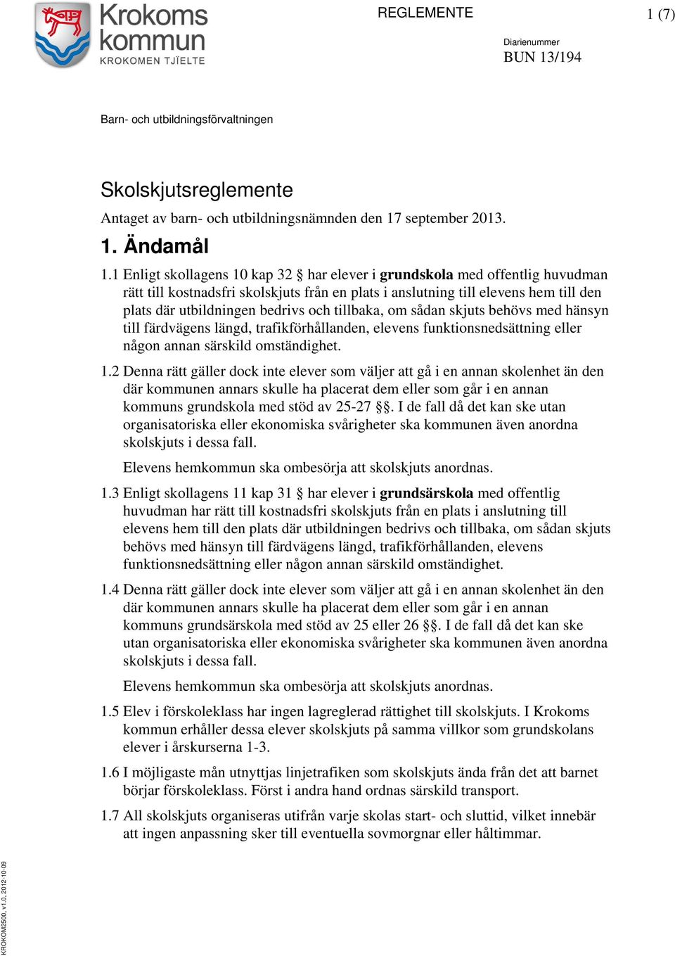 tillbaka, om sådan skjuts behövs med hänsyn till färdvägens längd, trafikförhållanden, elevens funktionsnedsättning eller någon annan särskild omständighet. 1.