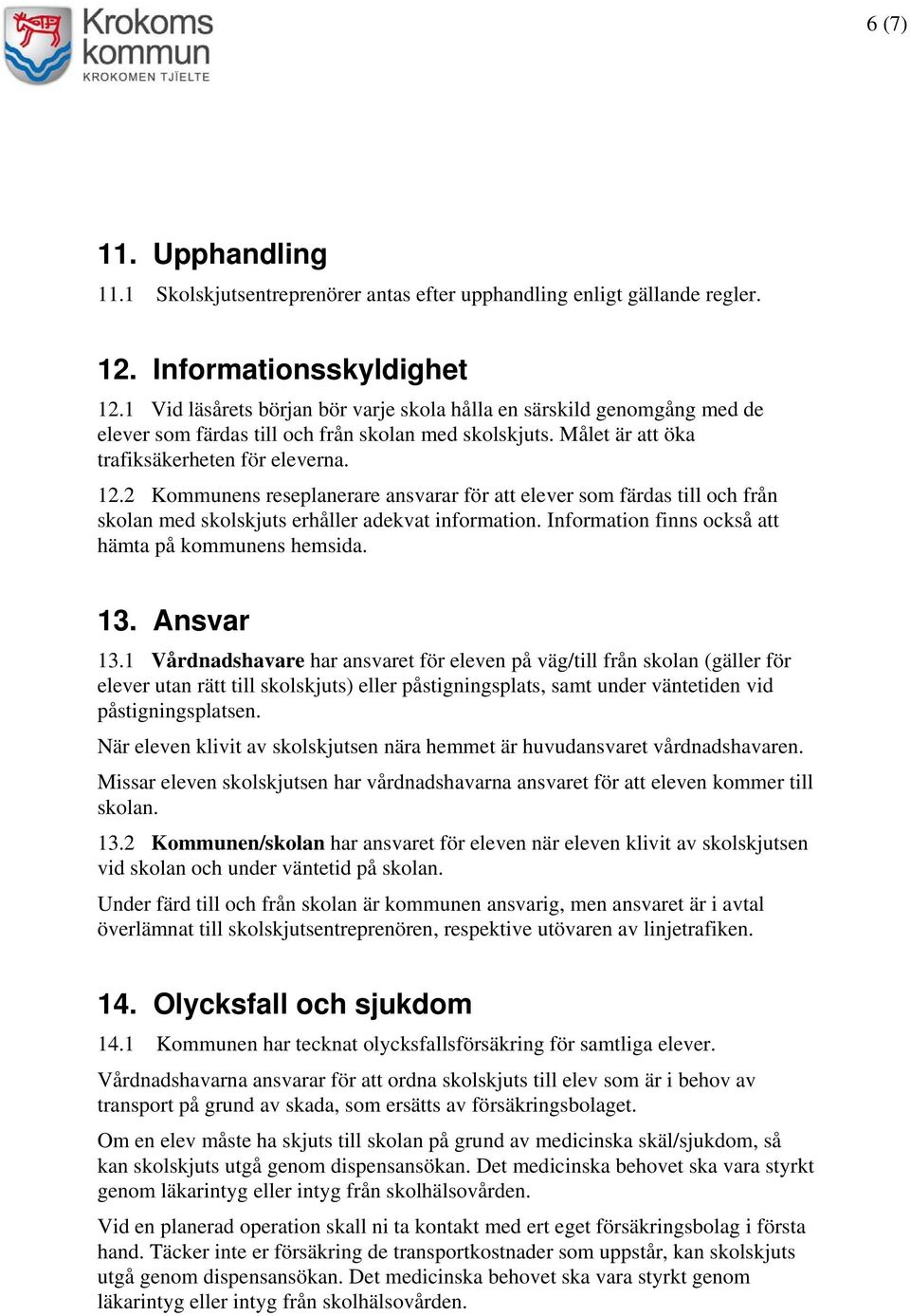 2 Kommunens reseplanerare ansvarar för att elever som färdas till och från skolan med skolskjuts erhåller adekvat information. Information finns också att hämta på kommunens hemsida. 13. Ansvar 13.