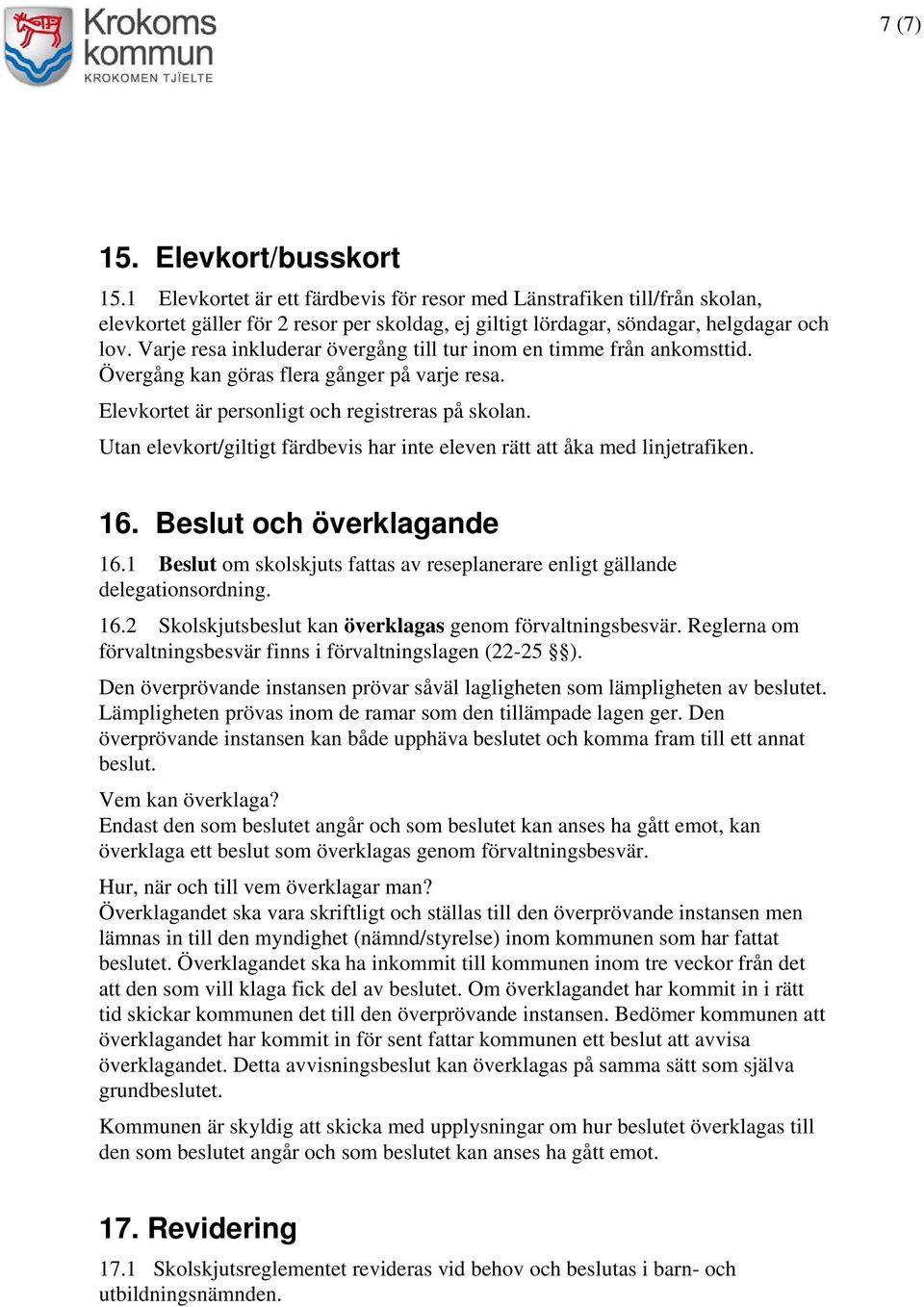 Utan elevkort/giltigt färdbevis har inte eleven rätt att åka med linjetrafiken. 16. Beslut och överklagande 16.1 Beslut om skolskjuts fattas av reseplanerare enligt gällande delegationsordning. 16.2 Skolskjutsbeslut kan överklagas genom förvaltningsbesvär.