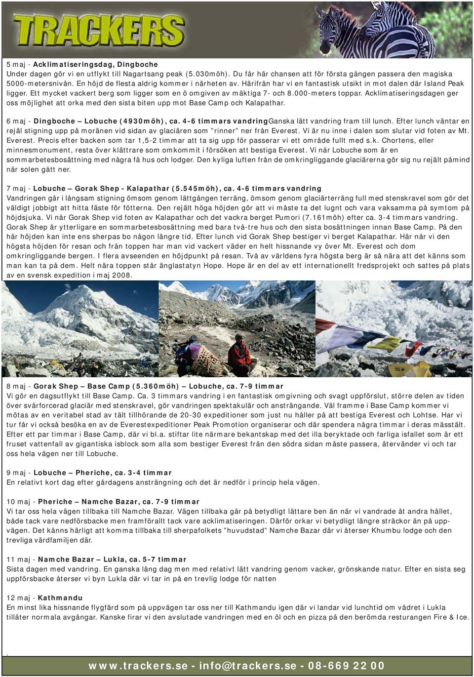 000-meters toppar. Acklimatiseringsdagen ger oss möjlighet att orka med den sista biten upp mot Base Camp och Kalapathar. 6 maj - Dingboche Lobuche (4930möh), ca.