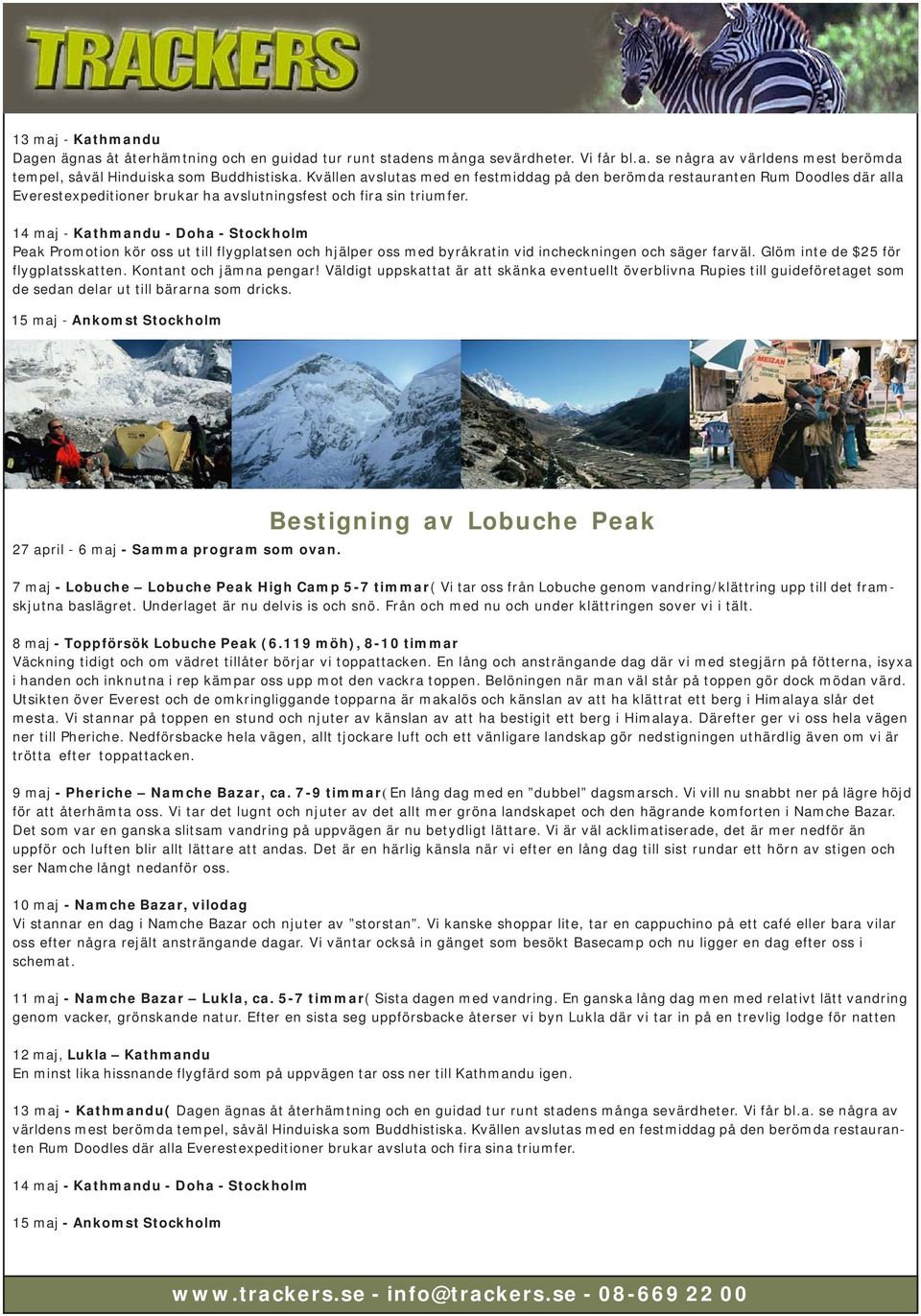 14 maj - Kathmandu - Doha - Stockholm Peak Promotion kör oss ut till flygplatsen och hjälper oss med byråkratin vid incheckningen och säger farväl. Glöm inte de $25 för flygplatsskatten.