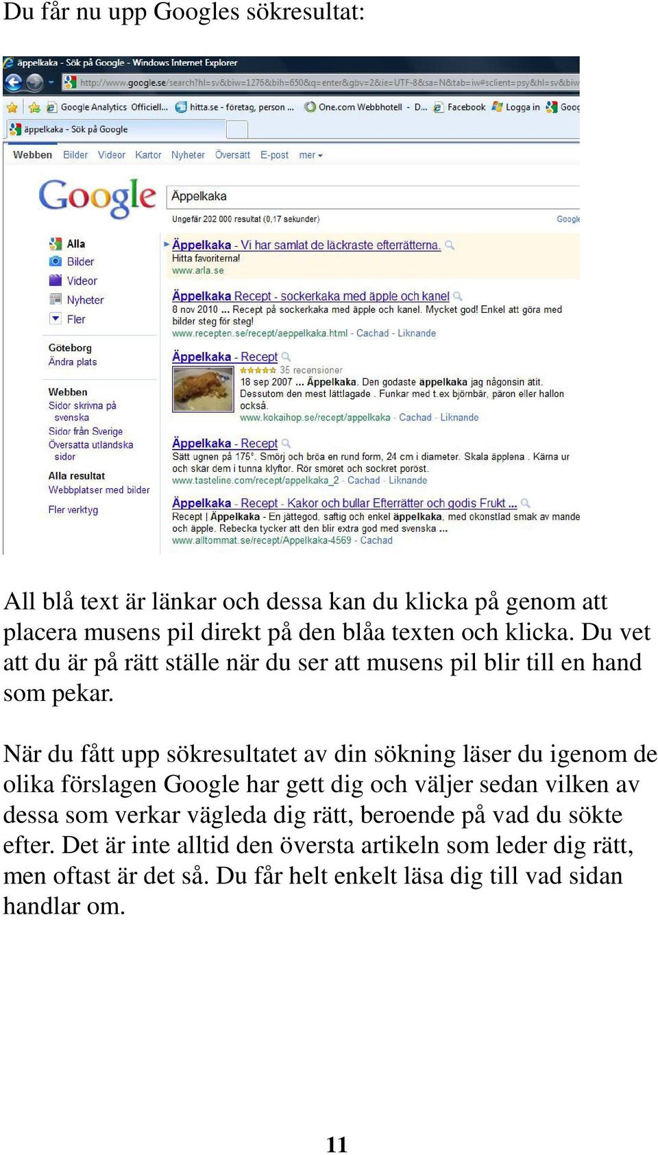 När du fått upp sökresultatet av din sökning läser du igenom de olika förslagen Google har gett dig och väljer sedan vilken av dessa som