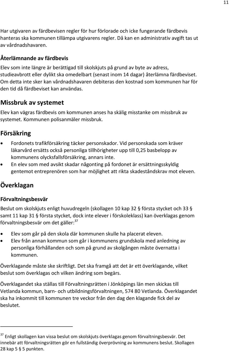 Om detta inte sker kan vårdnadshavaren debiteras den kostnad som kommunen har för den tid då färdbeviset kan användas.