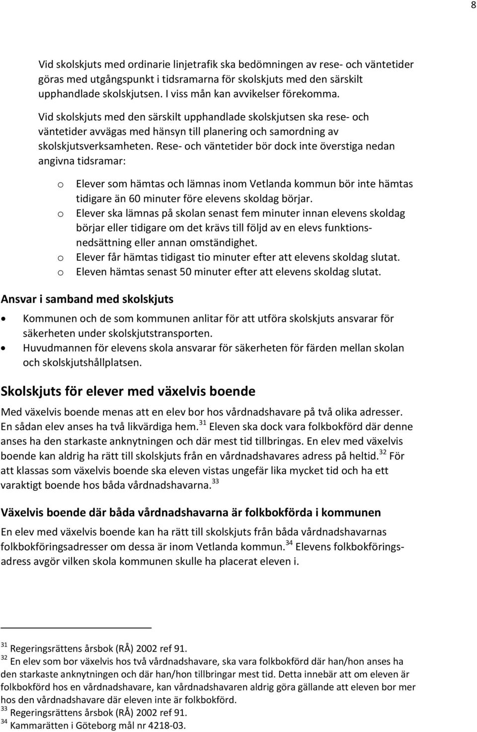 Rese och väntetider bör dock inte överstiga nedan angivna tidsramar: o o o o Elever som hämtas och lämnas inom Vetlanda kommun bör inte hämtas tidigare än 60 minuter före elevens skoldag börjar.