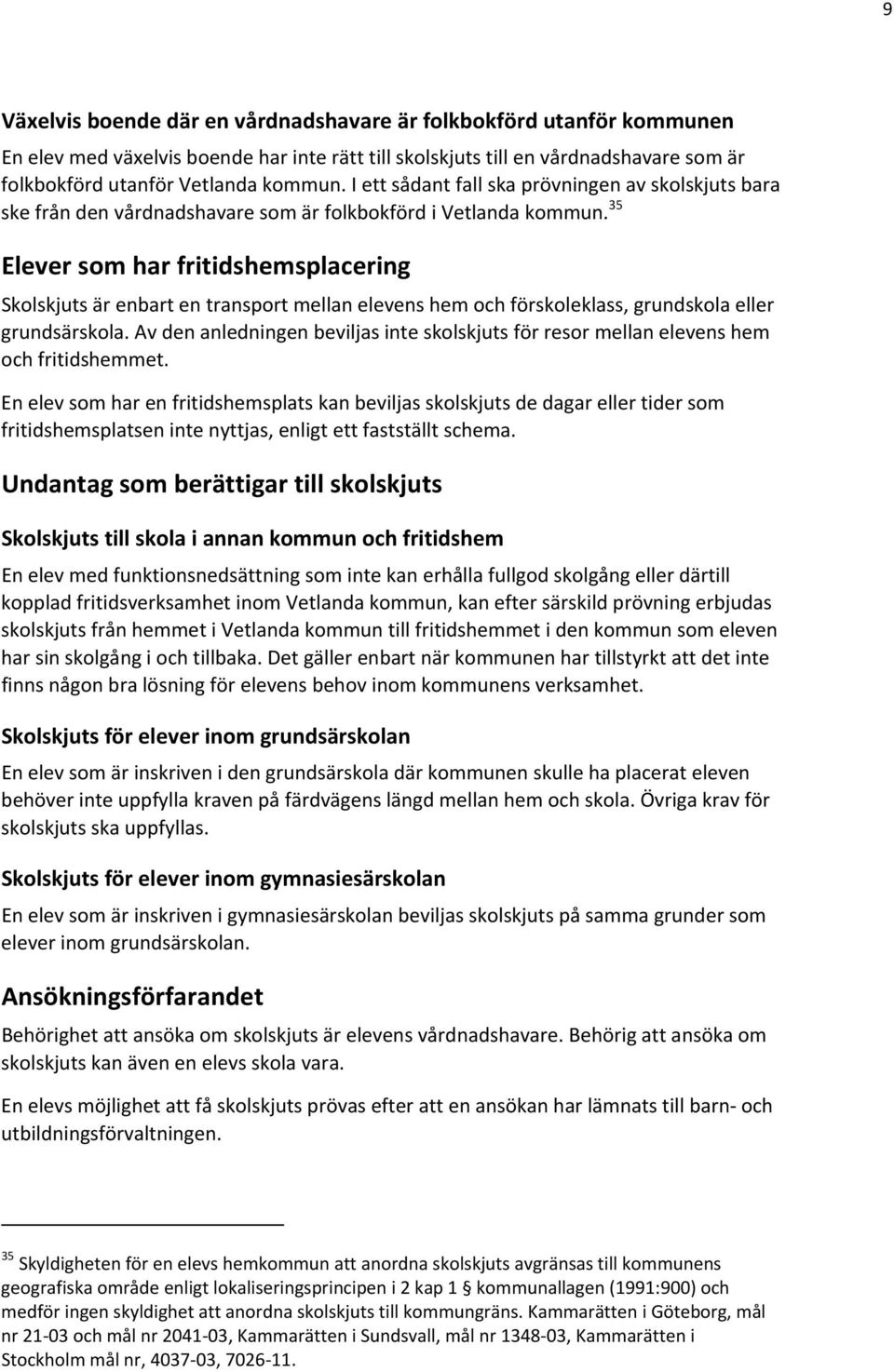 35 Elever som har fritidshemsplacering Skolskjuts är enbart en transport mellan elevens hem och förskoleklass, grundskola eller grundsärskola.