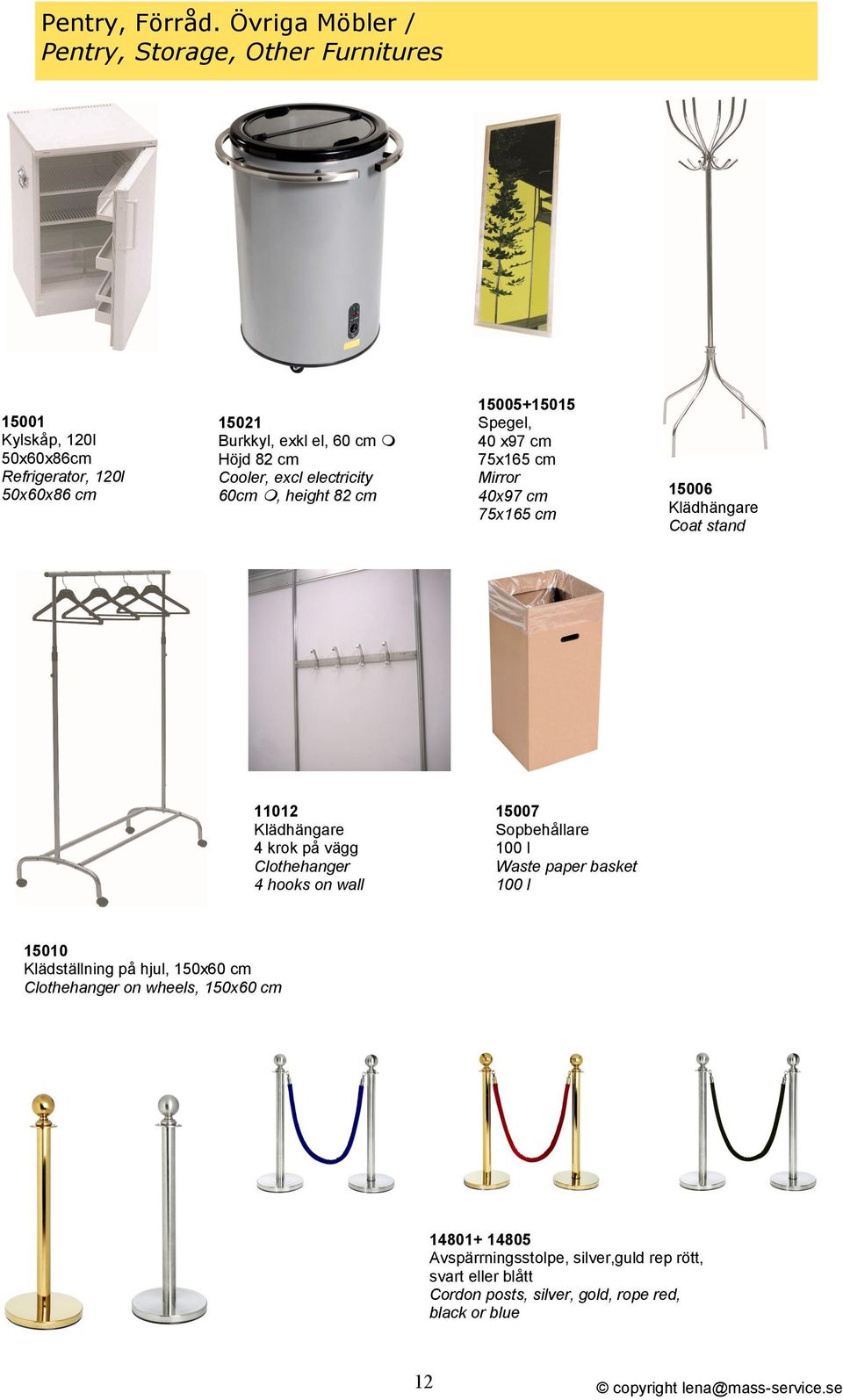 Cooler, excl electricity 60cm, height 82 cm 15005+15015 Spegel, 40 x97 cm 75x165 cm Mirror 40x97 cm 75x165 cm 15006 Klädhängare Coat stand 11012