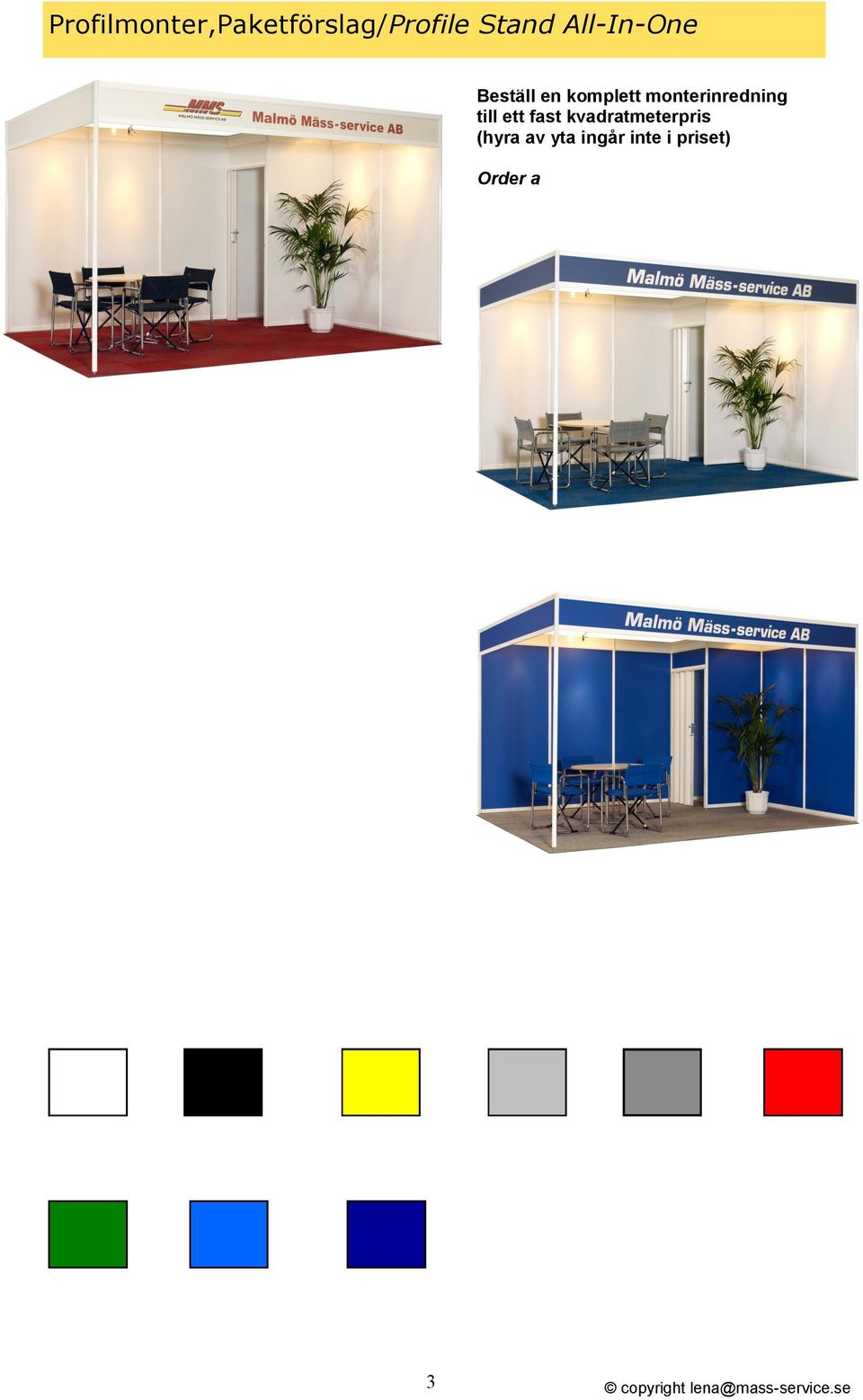 1x1m, med vikdörr Matta i valfri färg enl vårt hyrsortiment, 9 färger 1 spotlight per 3 m2 Textramp inkl en text eller en logotype 4-färg 1 runt bord och 4 regissörstolar eller 1 disk eller 1 barbord