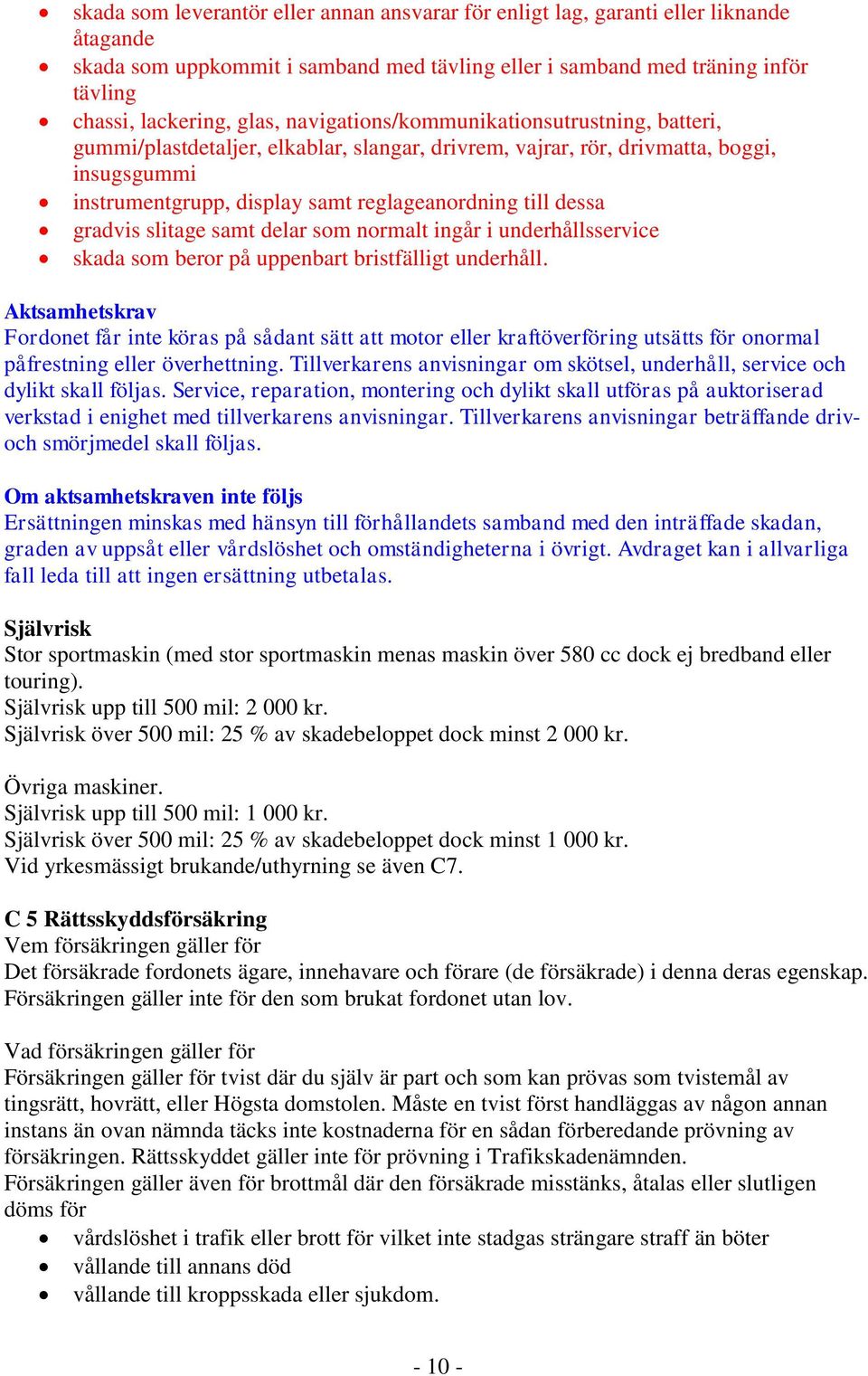 gradvis slitage samt delar som normalt ingår i underhållsservice skada som beror på uppenbart bristfälligt underhåll.