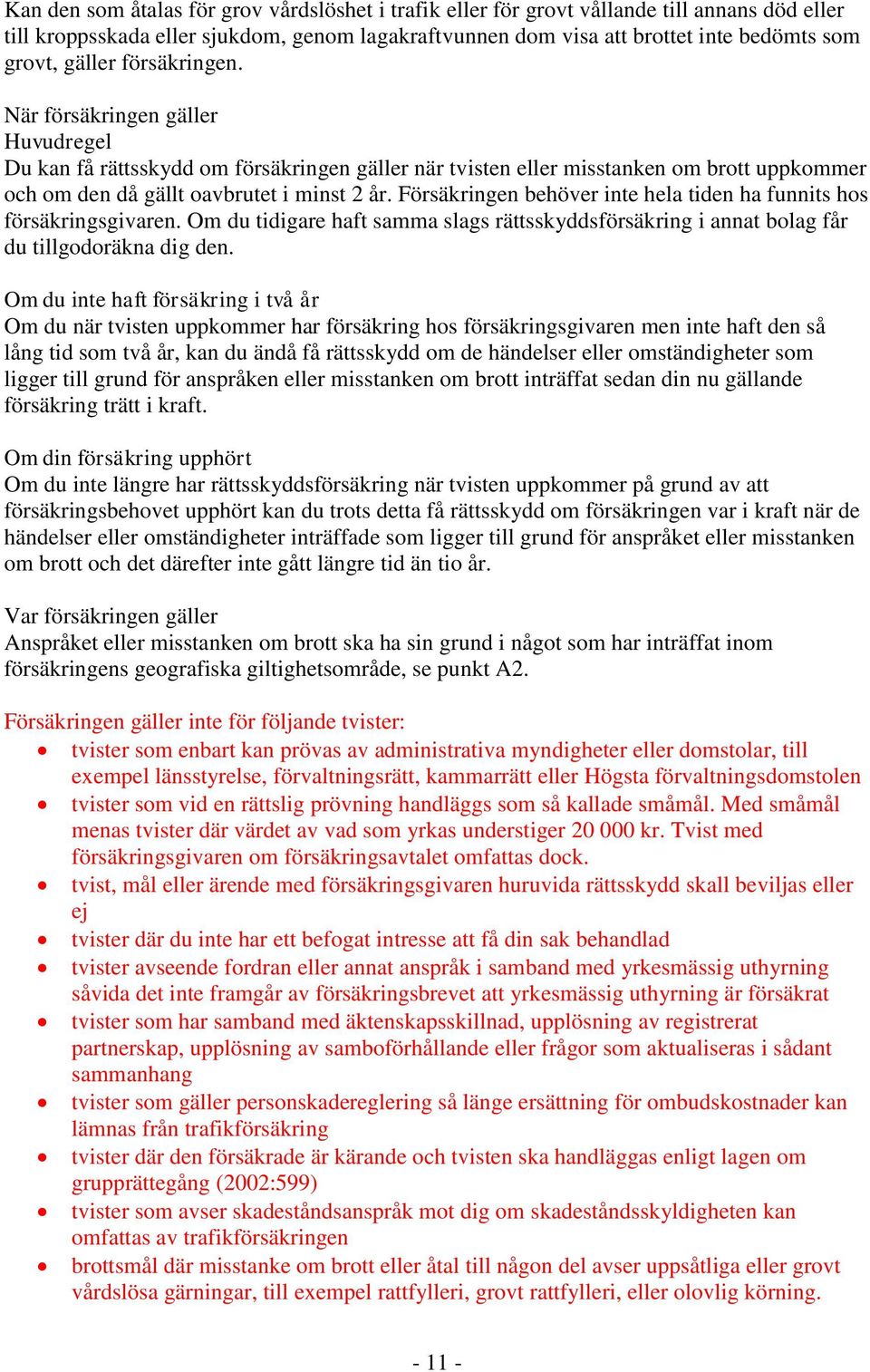 Försäkringen behöver inte hela tiden ha funnits hos försäkringsgivaren. Om du tidigare haft samma slags rättsskyddsförsäkring i annat bolag får du tillgodoräkna dig den.
