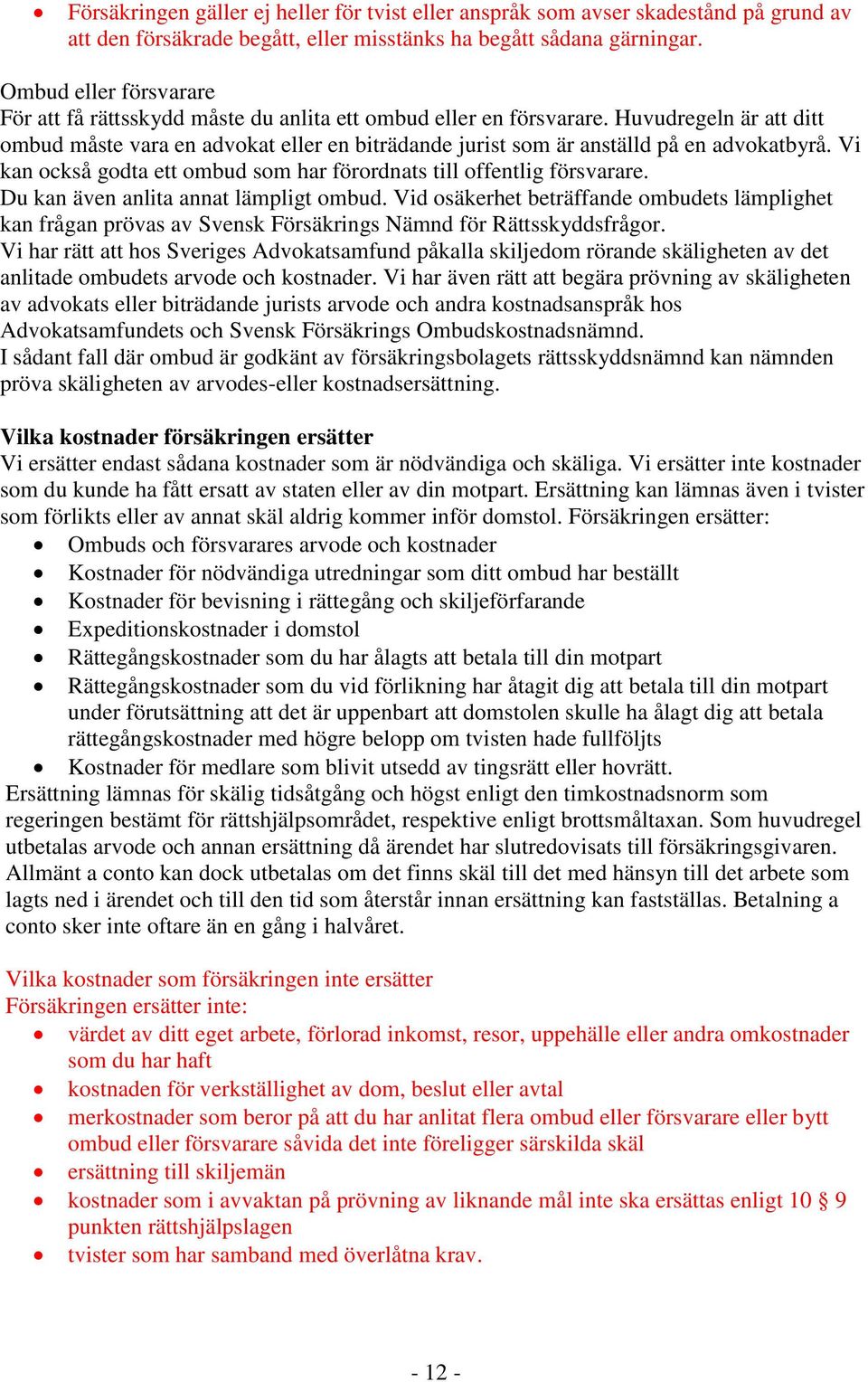 Huvudregeln är att ditt ombud måste vara en advokat eller en biträdande jurist som är anställd på en advokatbyrå. Vi kan också godta ett ombud som har förordnats till offentlig försvarare.