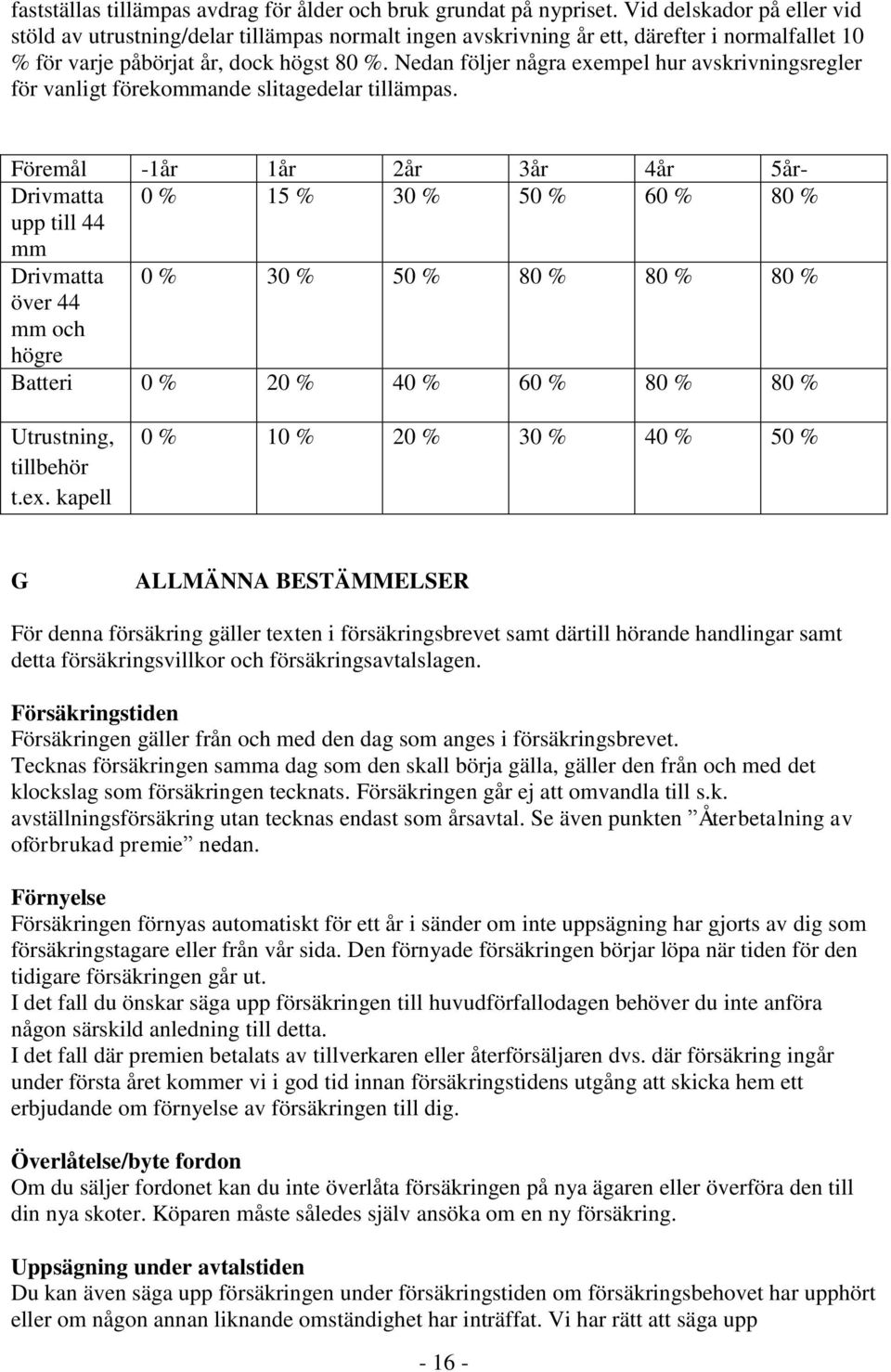 Nedan följer några exempel hur avskrivningsregler för vanligt förekommande slitagedelar tillämpas.