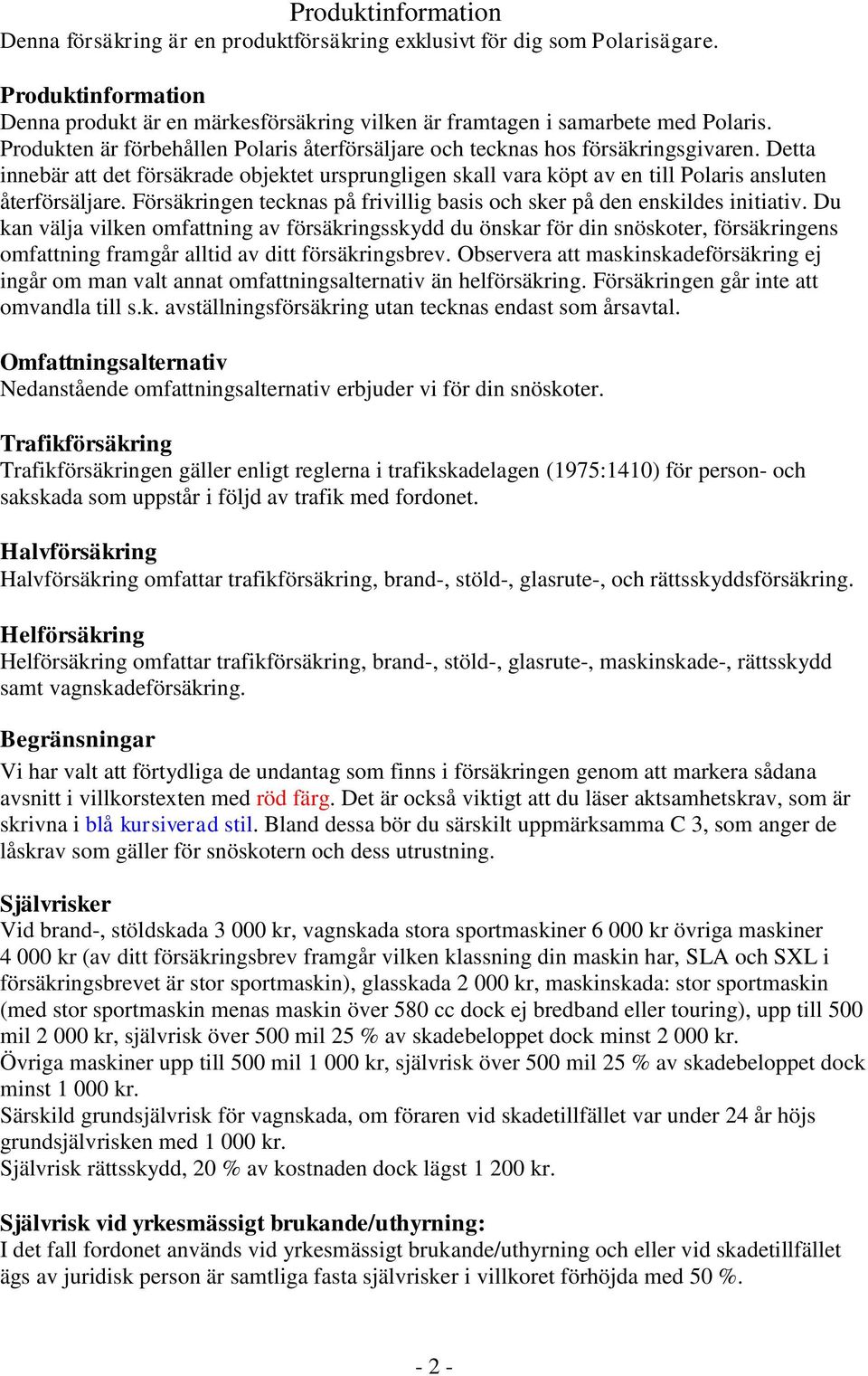 Försäkringen tecknas på frivillig basis och sker på den enskildes initiativ.