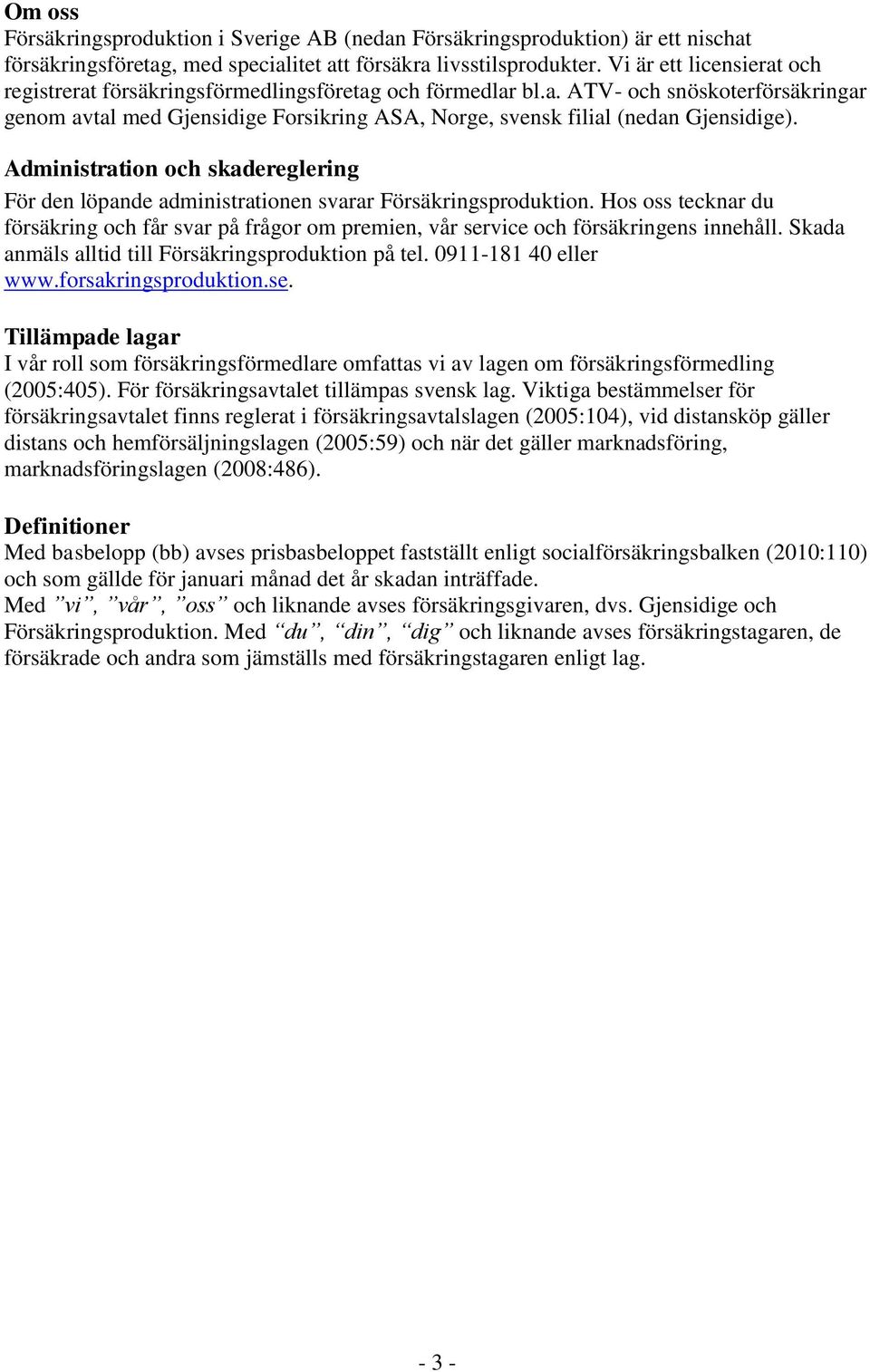 Administration och skadereglering För den löpande administrationen svarar Försäkringsproduktion.