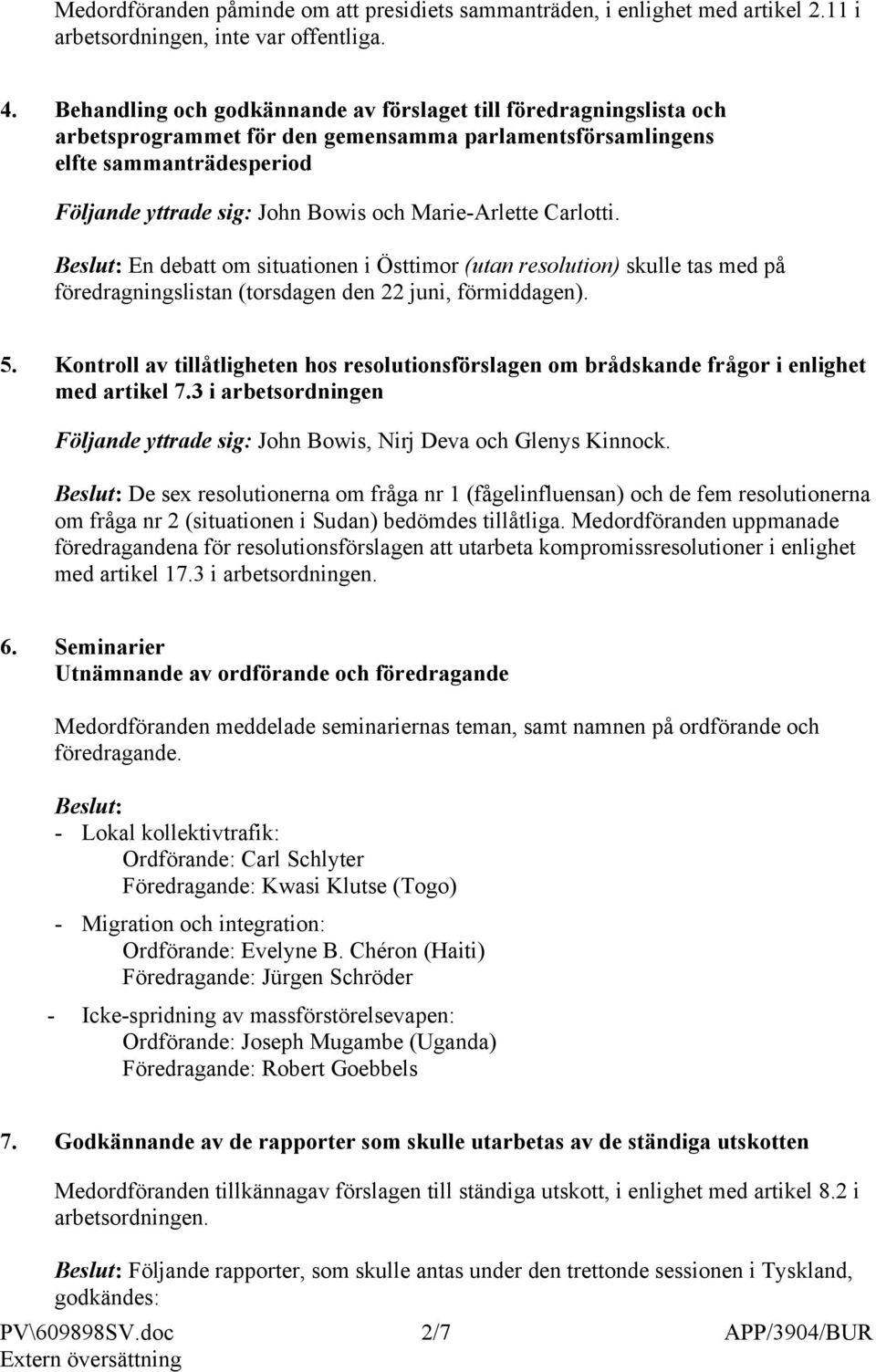 Marie-Arlette Carlotti. En debatt om situationen i Östtimor (utan resolution) skulle tas med på föredragningslistan (torsdagen den 22 juni, förmiddagen). 5.