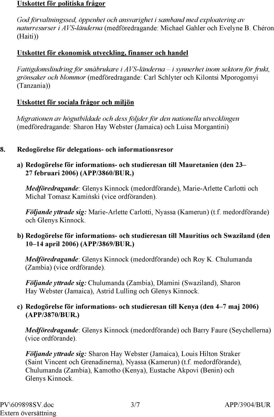 Carl Schlyter och Kilontsi Mporogomyi (Tanzania)) Utskottet för sociala frågor och miljön Migrationen av högutbildade och dess följder för den nationella utvecklingen (medföredragande: Sharon Hay