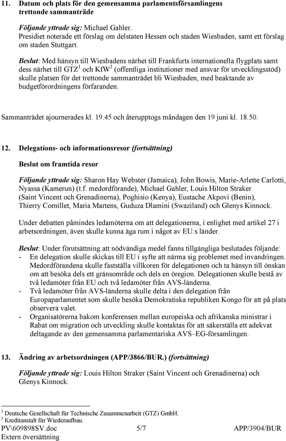 Med hänsyn till Wiesbadens närhet till Frankfurts internationella flygplats samt dess närhet till GTZ 1 och KfW 2 (offentliga institutioner med ansvar för utvecklingsstöd) skulle platsen för det