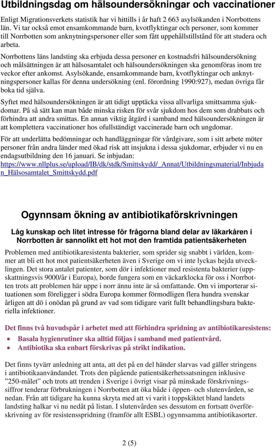 Norrbottens läns landsting ska erbjuda dessa personer en kostnadsfri hälsoundersökning och målsättningen är att hälsosamtalet och hälsoundersökningen ska genomföras inom tre veckor efter ankomst.