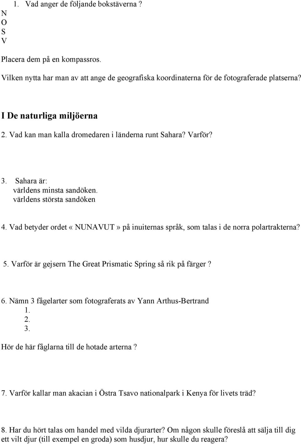 Vad betyder ordet «NUNAVUT» på inuiternas språk, som talas i de norra polartrakterna? 5. Varför är gejsern The Great Prismatic Spring så rik på färger? 6.