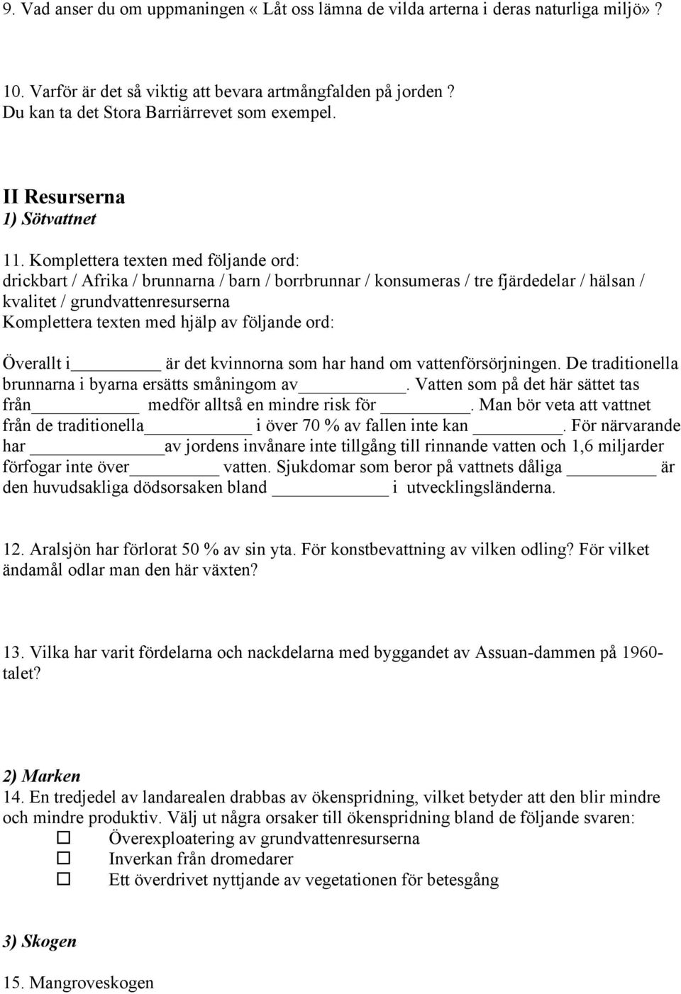 Komplettera texten med följande ord: drickbart / Afrika / brunnarna / barn / borrbrunnar / konsumeras / tre fjärdedelar / hälsan / kvalitet / grundvattenresurserna Komplettera texten med hjälp av