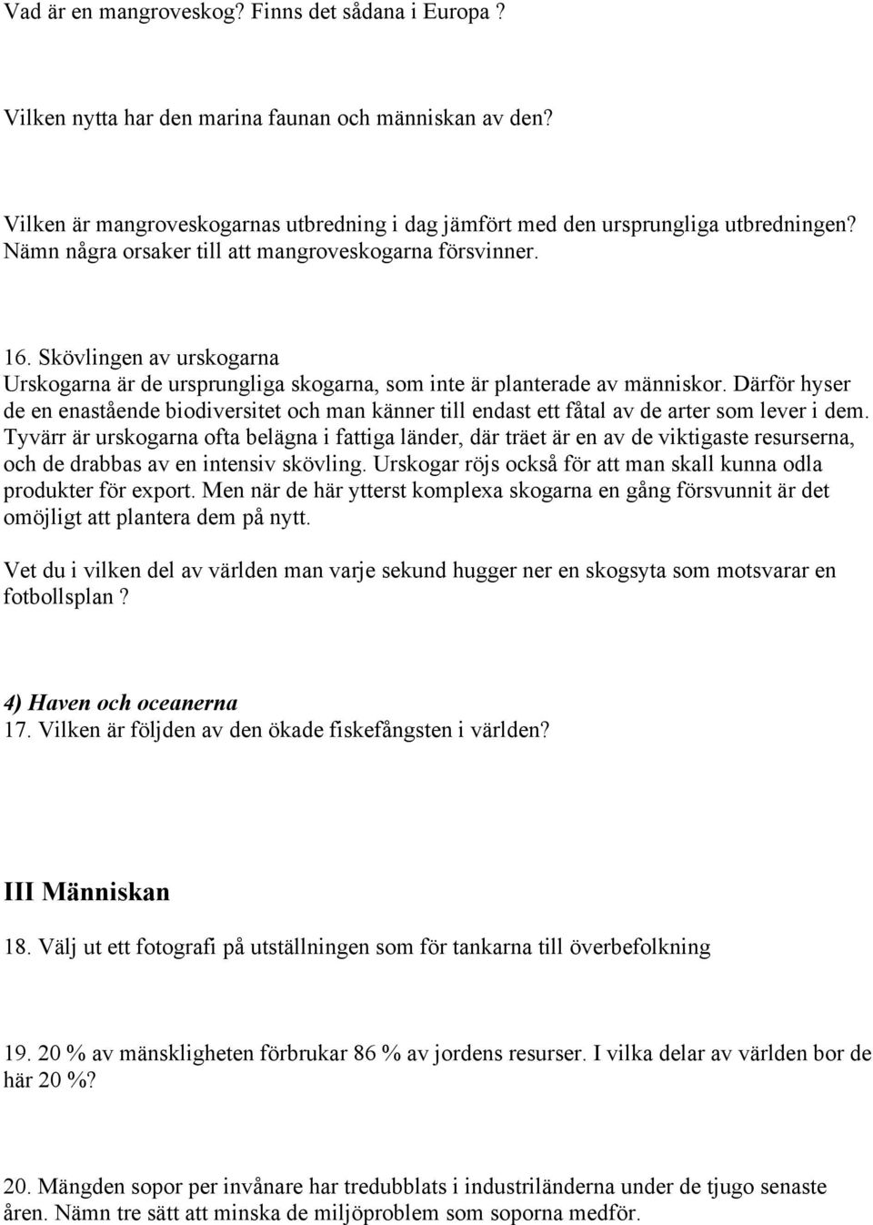 Därför hyser de en enastående biodiversitet och man känner till endast ett fåtal av de arter som lever i dem.