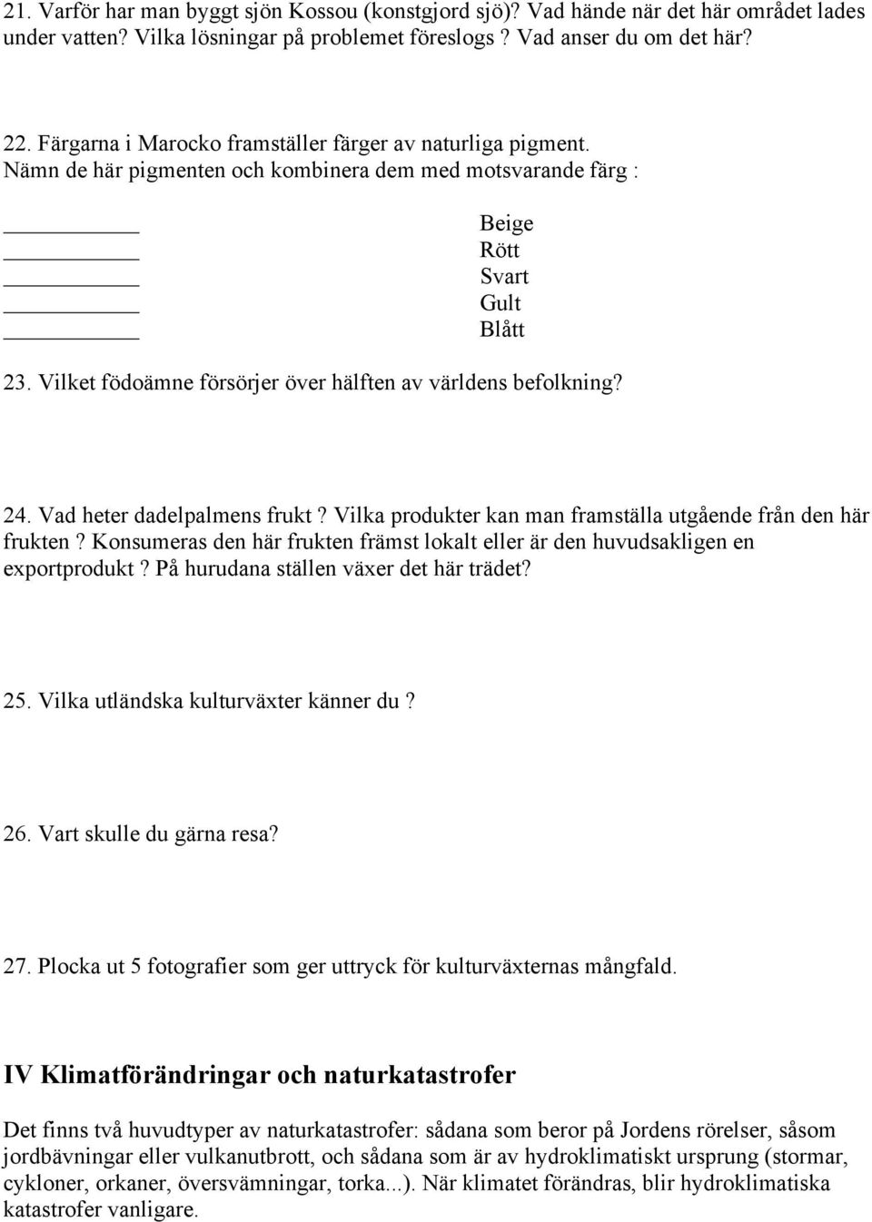 Vilket födoämne försörjer över hälften av världens befolkning? 24. Vad heter dadelpalmens frukt? Vilka produkter kan man framställa utgående från den här frukten?